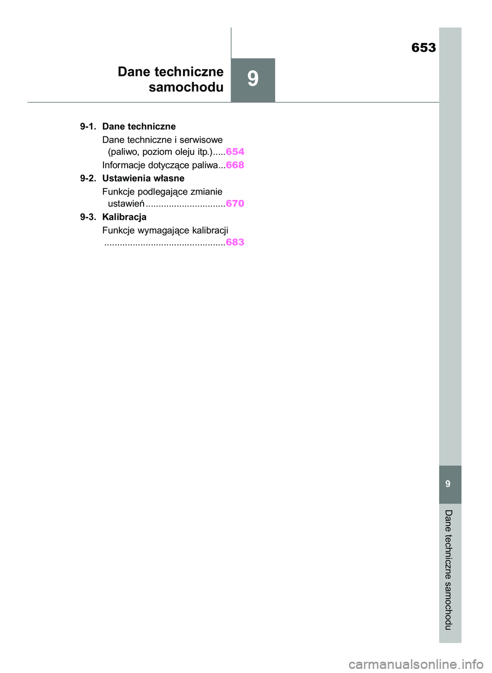 TOYOTA RAV4 2018  Instrukcja obsługi (in Polish) 9
9-1. Dane techniczne
Dane techniczne i serwisowe 
(paliwo, poziom oleju itp.).....654
Informacje dotyczàce paliwa...668
9-2. Ustawienia w∏asne
Funkcje podlegajàce zmianie 
ustawieƒ ............