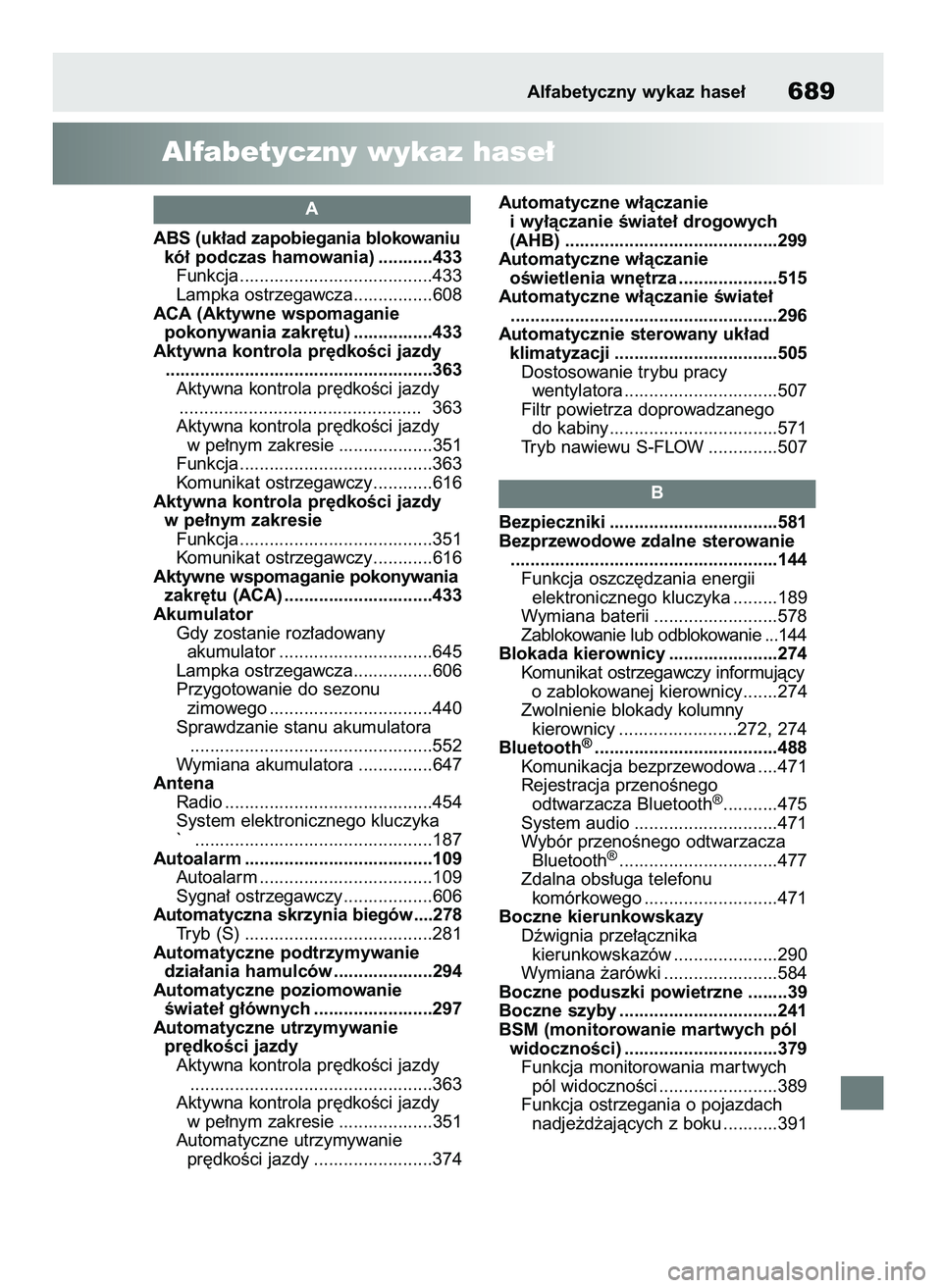 TOYOTA RAV4 2018  Instrukcja obsługi (in Polish) A
ABS (uk∏ad zapobiegania blokowaniu 
kó∏ podczas hamowania) ...........433
Funkcja .......................................433
Lampka ostrzegawcza................608
ACA (Aktywne wspomaganie 
pok