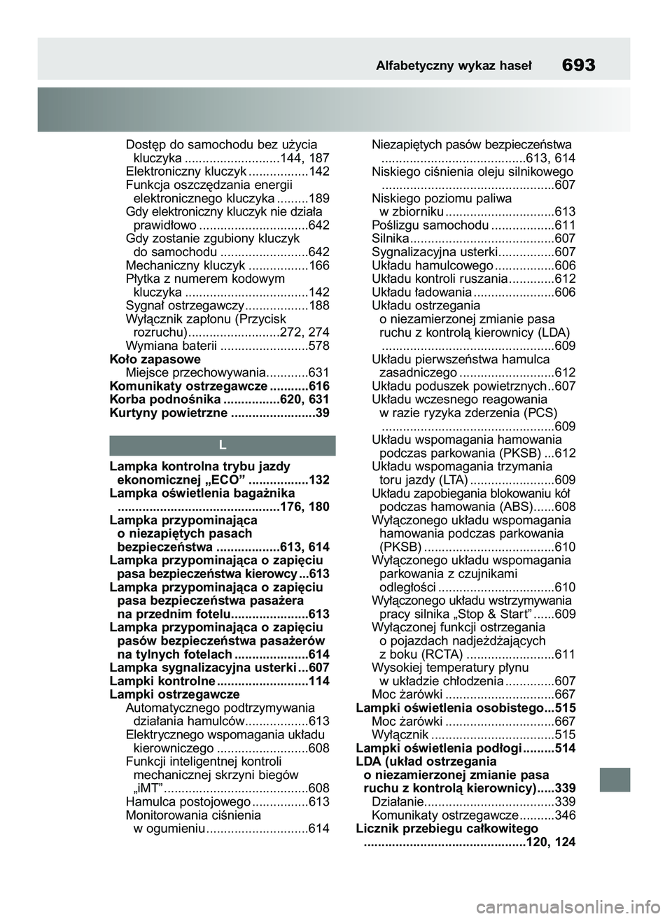 TOYOTA RAV4 2018  Instrukcja obsługi (in Polish) Dost´p do samochodu bez u˝ycia
kluczyka ...........................144, 187
Elektroniczny kluczyk .................142
Funkcja oszcz´dzania energii 
elektronicznego kluczyka .........189
Gdy elektr