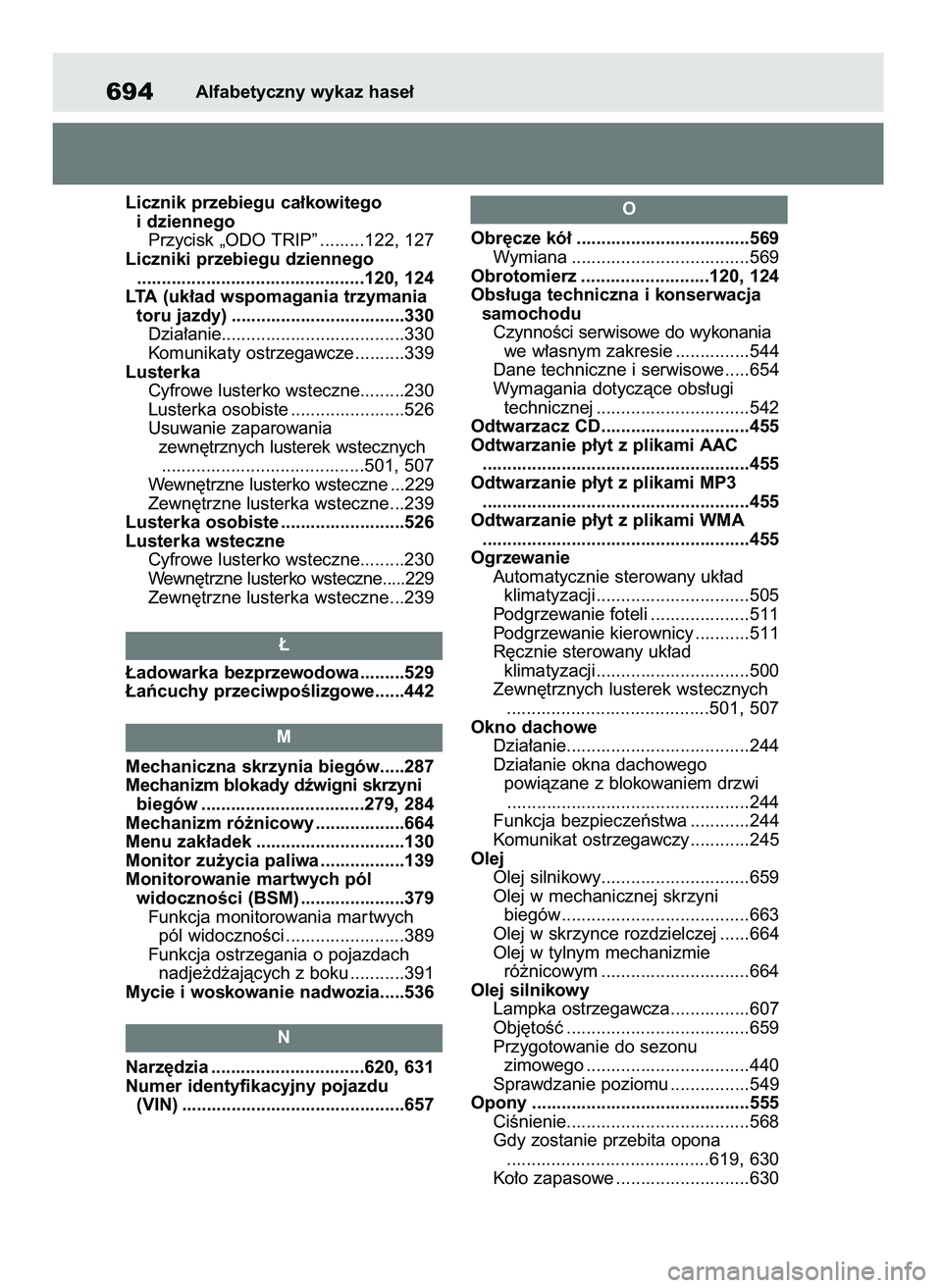 TOYOTA RAV4 2018  Instrukcja obsługi (in Polish) Licznik przebiegu ca∏kowitego 
i dziennego
Przycisk „ODO TRIP” .........122, 127
Liczniki przebiegu dziennego
..............................................120, 124
LTA (uk∏ad wspomagania trzy
