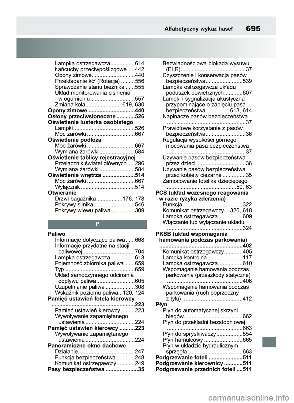 TOYOTA RAV4 2018  Instrukcja obsługi (in Polish) Lampka ostrzegawcza................614
¸aƒcuchy przeciwpoÊlizgowe .....442
Opony zimowe............................440
Przek∏adanie kó∏ (Rotacja) .........556
Sprawdzanie stanu bie˝nika .....