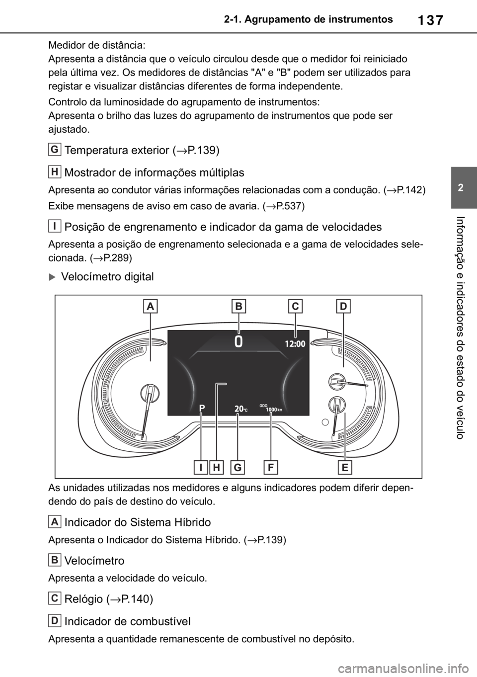TOYOTA RAV4 2018  Manual de utilização (in Portuguese) 137
� ������$�J�U�X�S�D�P�H�Q�W�R��G�H��L�Q�V�W�U�X�P�H�Q�W�R�V
�,�Q�I�R�U�P�D�o�m�R��H��L�Q�G�L�F�D�G�R�U�H�V��G�R��H�V�W�D�G�R��G�R��Y�H�t�F�X�O�R
�0�H�G�L�G�R�U��G�H��G�L�V�W�k�Q�F�