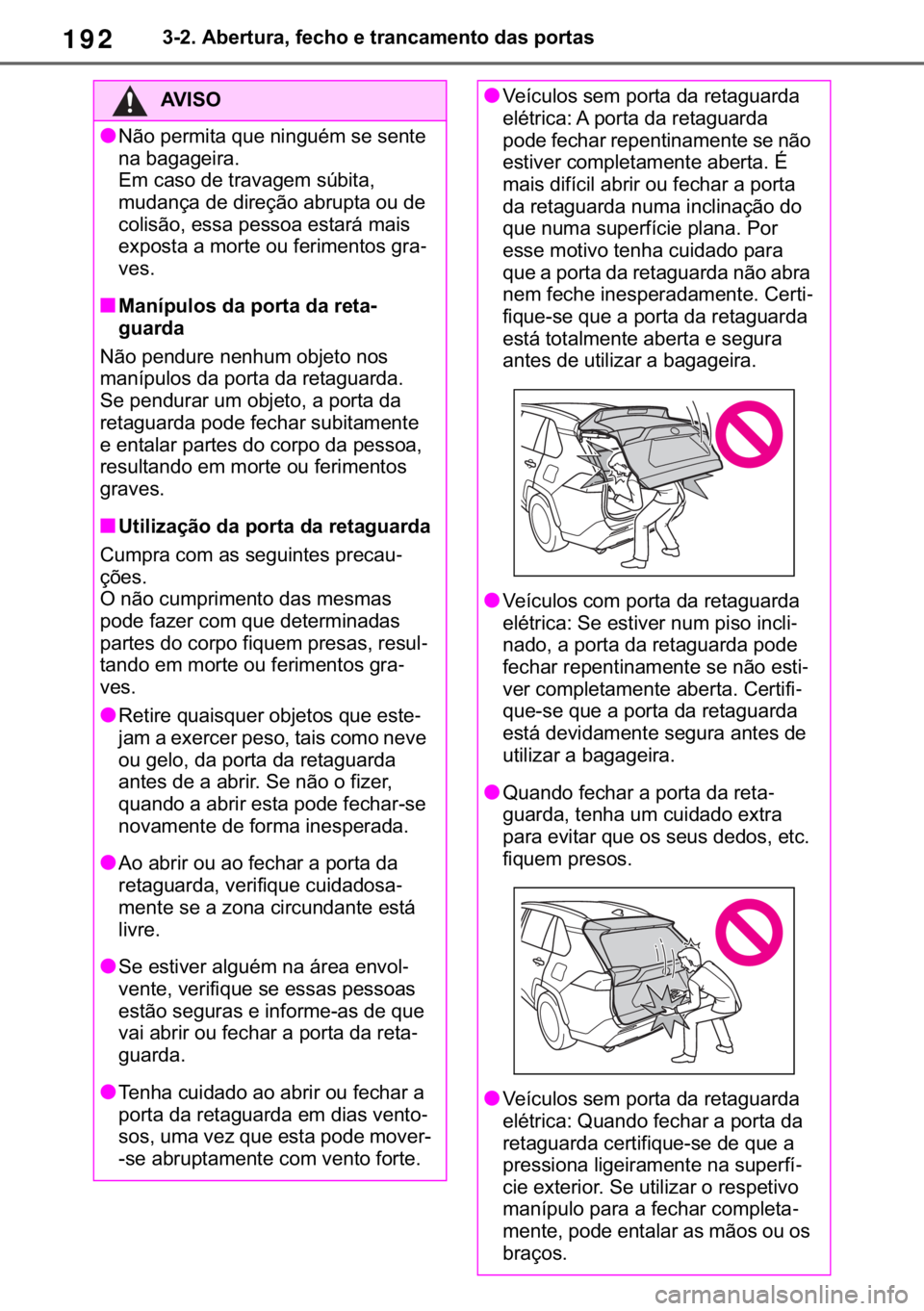 TOYOTA RAV4 2018  Manual de utilização (in Portuguese) 192������$�E�H�U�W�X�U�D���I�H�F�K�R��H��W�U�D�Q�F�D�P�H�Q�W�R��G�D�V��S�R�U�W�D�V
�$�9 �, �6 �2
●�1�m�R��S�H�U�P�L�W�D��T�X�H��Q�L�Q�J�X�p�P��V�H��V�H�Q�W�H�
�Q�D��E�D�J�D�J�H�L�U