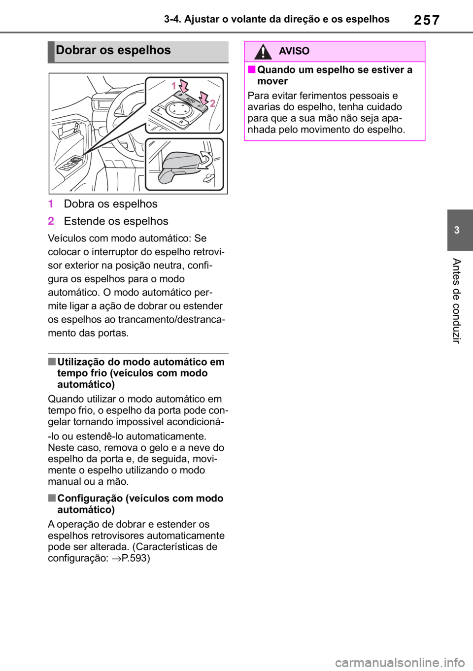 TOYOTA RAV4 2018  Manual de utilização (in Portuguese) 257
� ������$�M�X�V�W�D�U��R��Y�R�O�D�Q�W�H��G�D��G�L�U�H�o�m�R��H��R�V��H�V�S�H�O�K�R�V
�$�Q�W�H�V��G�H��F�R�Q�G�X�]�L�U
1��R�E�U�D��R�V��H�V�S�H�O�K�R�V
2�(�V�W�H�Q�G�H��R�V��H�V