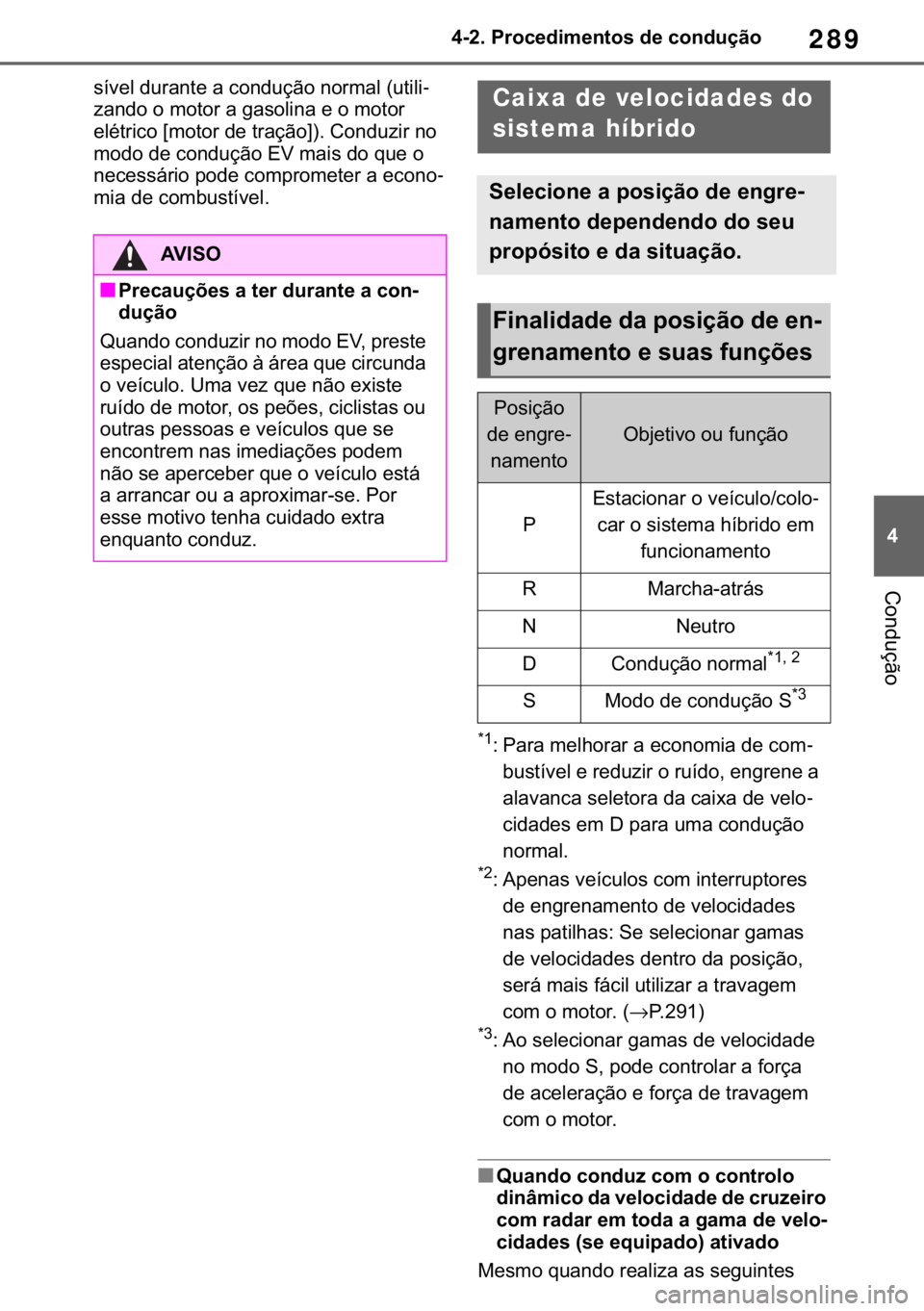 TOYOTA RAV4 2018  Manual de utilização (in Portuguese) 289
� ������3�U�R�F�H�G�L�P�H�Q�W�R�V��G�H��F�R�Q�G�X�o�m�R
�&�R�Q�G�X�o�m�R
�V�t�Y�H�O��G�X�U�D�Q�W�H��D��F�R�Q�G�X�o�m�R��Q�R�U�P�D�O���X�W�L�O�L-
�]�D�Q�G�R��R��P�R�W�R�U��D��J�D�