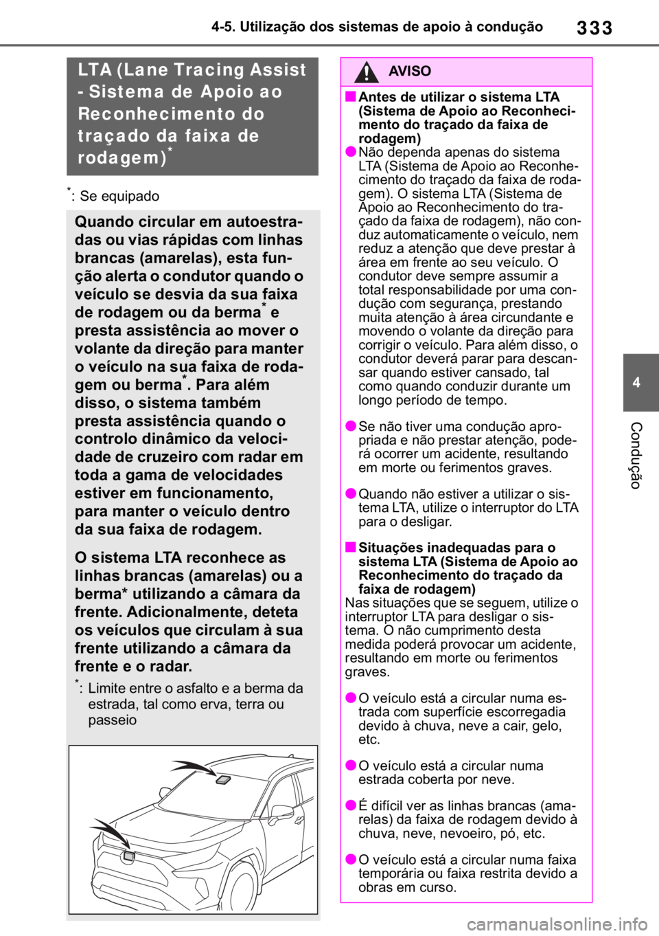 TOYOTA RAV4 2018  Manual de utilização (in Portuguese) 333
� ������8�W�L�O�L�]�D�o�m�R��G�R�V��V�L�V�W�H�P�D�V��G�H��D�S�R�L�R��j��F�R�Q�G�X�o�m�R
�&�R�Q�G�X�o�m�R
�
� �6�H��H�T�X�L�S�D�G�R
LTA (Lane Tracing Assist 
- Sistema de Apoio ao 
Re