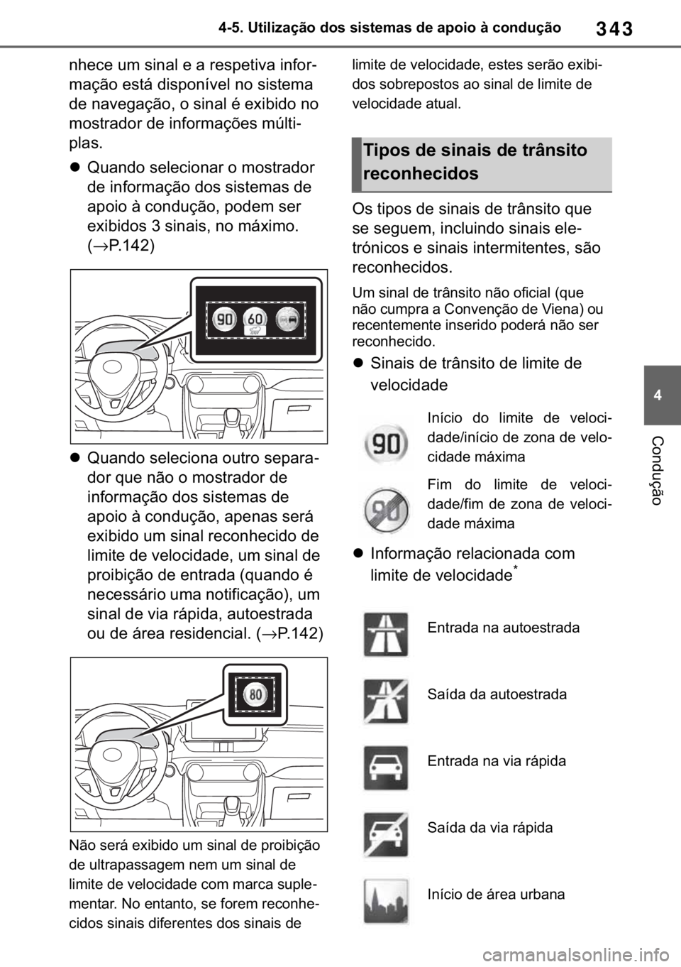 TOYOTA RAV4 2018  Manual de utilização (in Portuguese) 343
� ������8�W�L�O�L�]�D�o�m�R��G�R�V��V�L�V�W�H�P�D�V��G�H��D�S�R�L�R��j��F�R�Q�G�X�o�m�R
�&�R�Q�G�X�o�m�R
�Q�K�H�F�H��X�P��V�L�Q�D�O��H��D��U�H�V�S�H�W�L�Y�D��L�Q�I�R�U-
�P�D�o�m�