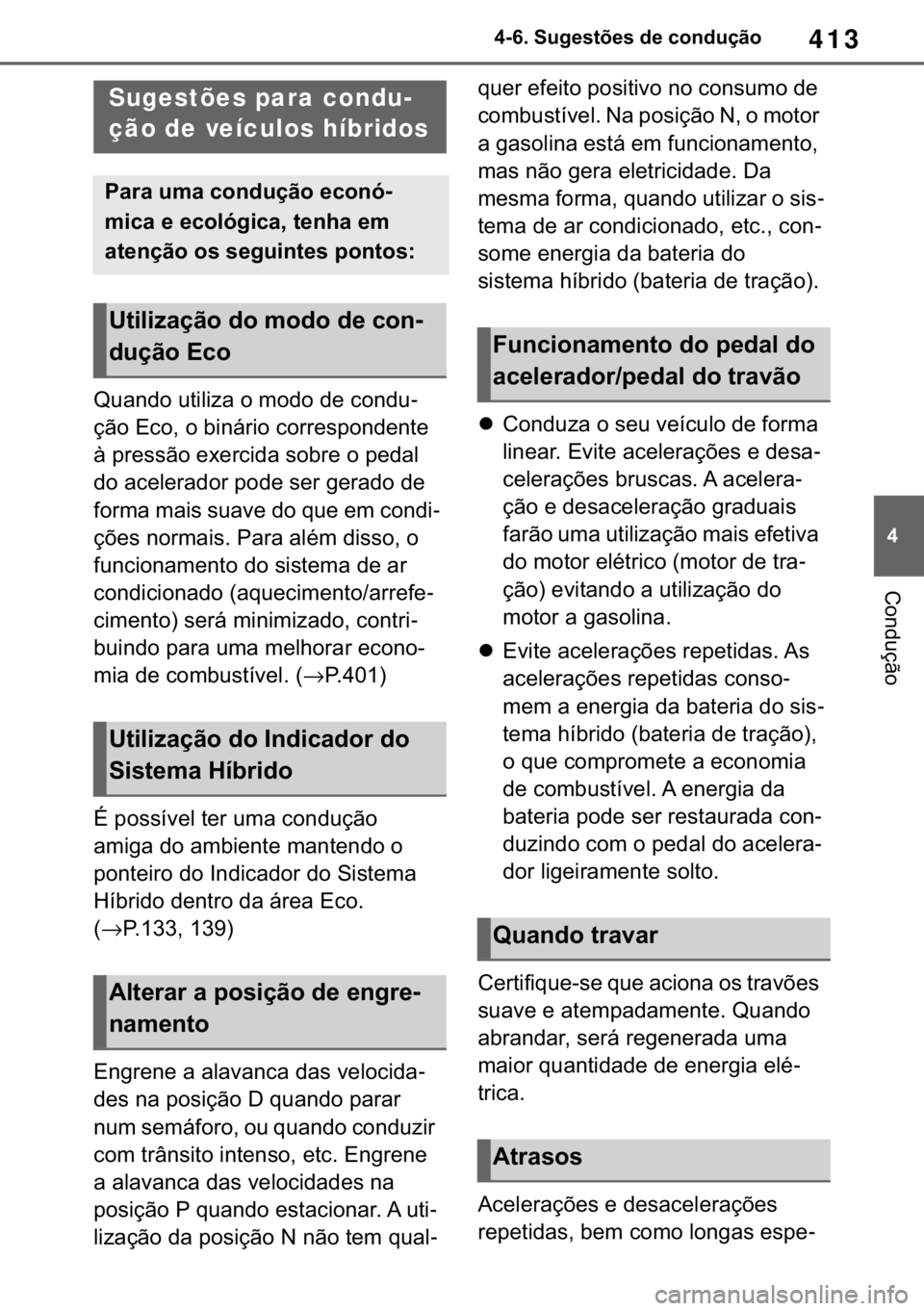 TOYOTA RAV4 2018  Manual de utilização (in Portuguese) 413
� ������6�X�J�H�V�W�}�H�V��G�H��F�R�Q�G�X�o�m�R
�&�R�Q�G�X�o�m�R
������U�L�Y�L�Q�J��W�L�S�V
�4�X�D�Q�G�R��X�W�L�O�L�]�D��R��P�R�G�R��G�H��F�R�Q�G�X-
�o�m�R��(�F�R���R��E�L�Q