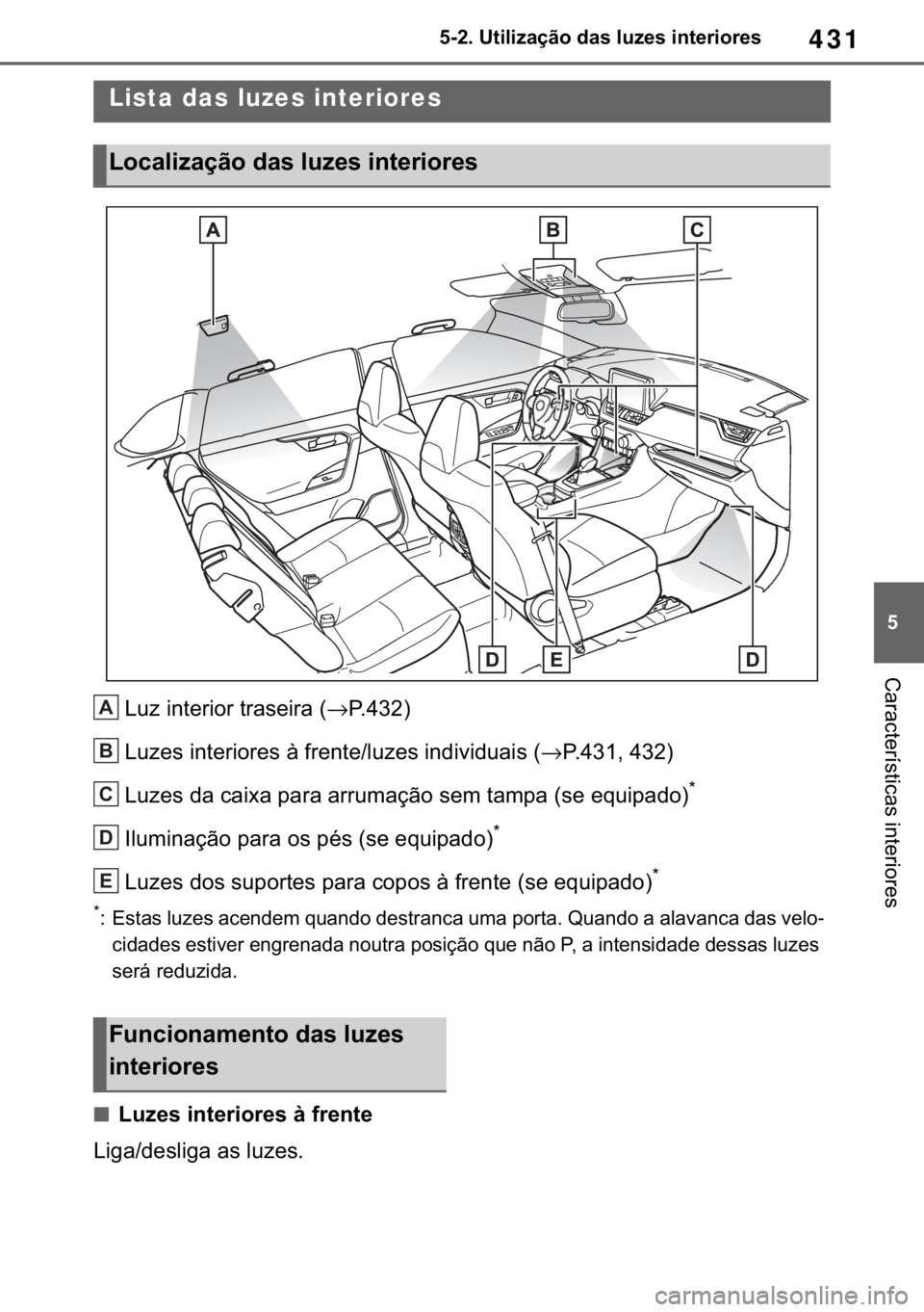 TOYOTA RAV4 2018  Manual de utilização (in Portuguese) 431
� ������8�W�L�O�L�]�D�o�m�R��G�D�V��O�X�]�H�V��L�Q�W�H�U�L�R�U�H�V
�&�D�U�D�F�W�H�U�t�V�W�L�F�D�V��L�Q�W�H�U�L�R�U�H�V
�����8�V�L�Q�J��W�K�H��L�Q�W�H�U�L�R�U��O�L�J�K�W�V
�/�X�]�