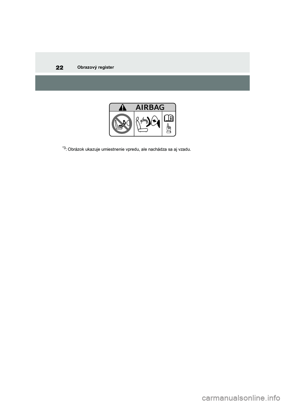 TOYOTA RAV4 2018 Návod na použitie (in Slovakian) 22Obrazový register
*3: Obrázok ukazuje umiestnenie vpredu, ale nachádza sa aj vzadu. TOYOTA RAV4 2018 Návod na použitie (in Slovakian) 22Obrazový register
*3: Obrázok ukazuje umiestnenie vpredu, ale nachádza sa aj vzadu.