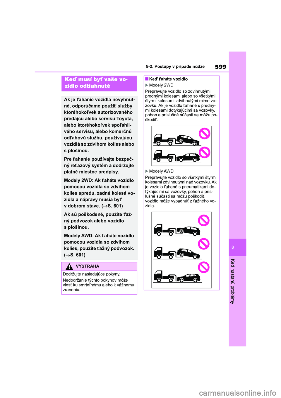 TOYOTA RAV4 2018  Návod na použitie (in Slovakian) 599
8 8-2. Postupy v prípade núdze
Keď nastanú problémy
8-2.Postupy v prípade núdze
Keď musí byť vaše vo-
zidlo odtiahnuté
Ak je ťahanie vozidla nevyhnut-
né, odporúčame použiť služ