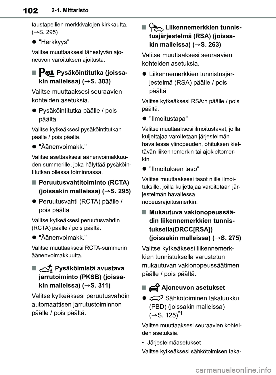 TOYOTA RAV4 2018 Omistajan Käsikirja (in Finnish) 1022-1. Mittaristo
taustapeilien merkki valojen kirkkautta.
(S. 295)
"Herkkyys"
Valitse muuttaaksesi lähestyvän ajo-
neuvon varoituksen ajoitusta.
n Pysäköintitutka (joissa-
kin malleissa) TOYOTA RAV4 2018 Omistajan Käsikirja (in Finnish) 1022-1. Mittaristo
taustapeilien merkki valojen kirkkautta.
(S. 295)
"Herkkyys"
Valitse muuttaaksesi lähestyvän ajo-
neuvon varoituksen ajoitusta.
n Pysäköintitutka (joissa-
kin malleissa)
