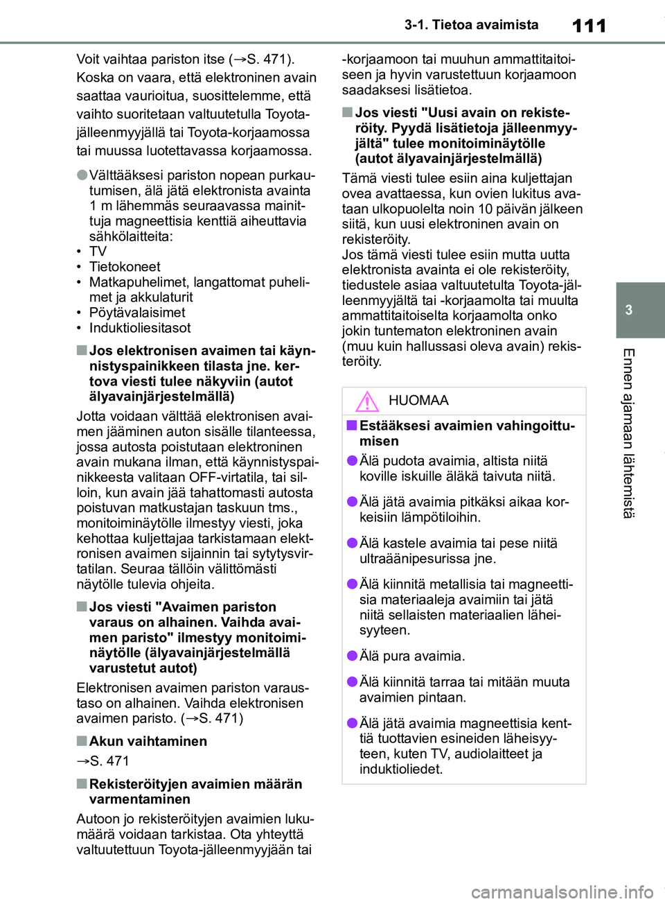 TOYOTA RAV4 2018 Omistajan Käsikirja (in Finnish) 111
3
3-1. Tietoa avaimista
Ennen ajamaan lähtemistä
Voit vaihtaa pariston itse (
S. 471).
Koska on vaara, että elektroninen avain
saattaa vaurioitua, suosittelemme, että
vaihto suoritetaan TOYOTA RAV4 2018 Omistajan Käsikirja (in Finnish) 111
3
3-1. Tietoa avaimista
Ennen ajamaan lähtemistä
Voit vaihtaa pariston itse (
S. 471).
Koska on vaara, että elektroninen avain
saattaa vaurioitua, suosittelemme, että
vaihto suoritetaan