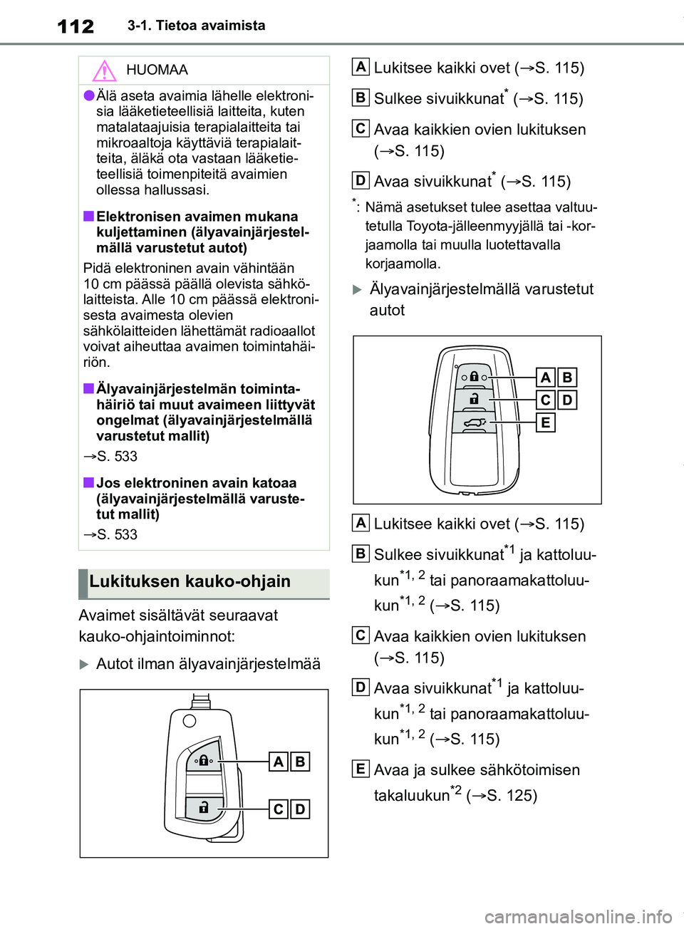 TOYOTA RAV4 2018 Omistajan Käsikirja (in Finnish) 1123-1. Tietoa avaimista
Avaimet sisältävät seuraavat
kauko-ohjaintoiminnot:
Autot ilman älyavainjärjestelmääLukitsee kaikki ovet (
S. 115)
Sulkee sivuikkunat
* ( S. 115)
Avaa kaikki TOYOTA RAV4 2018 Omistajan Käsikirja (in Finnish) 1123-1. Tietoa avaimista
Avaimet sisältävät seuraavat
kauko-ohjaintoiminnot:
Autot ilman älyavainjärjestelmääLukitsee kaikki ovet (
S. 115)
Sulkee sivuikkunat
* ( S. 115)
Avaa kaikki