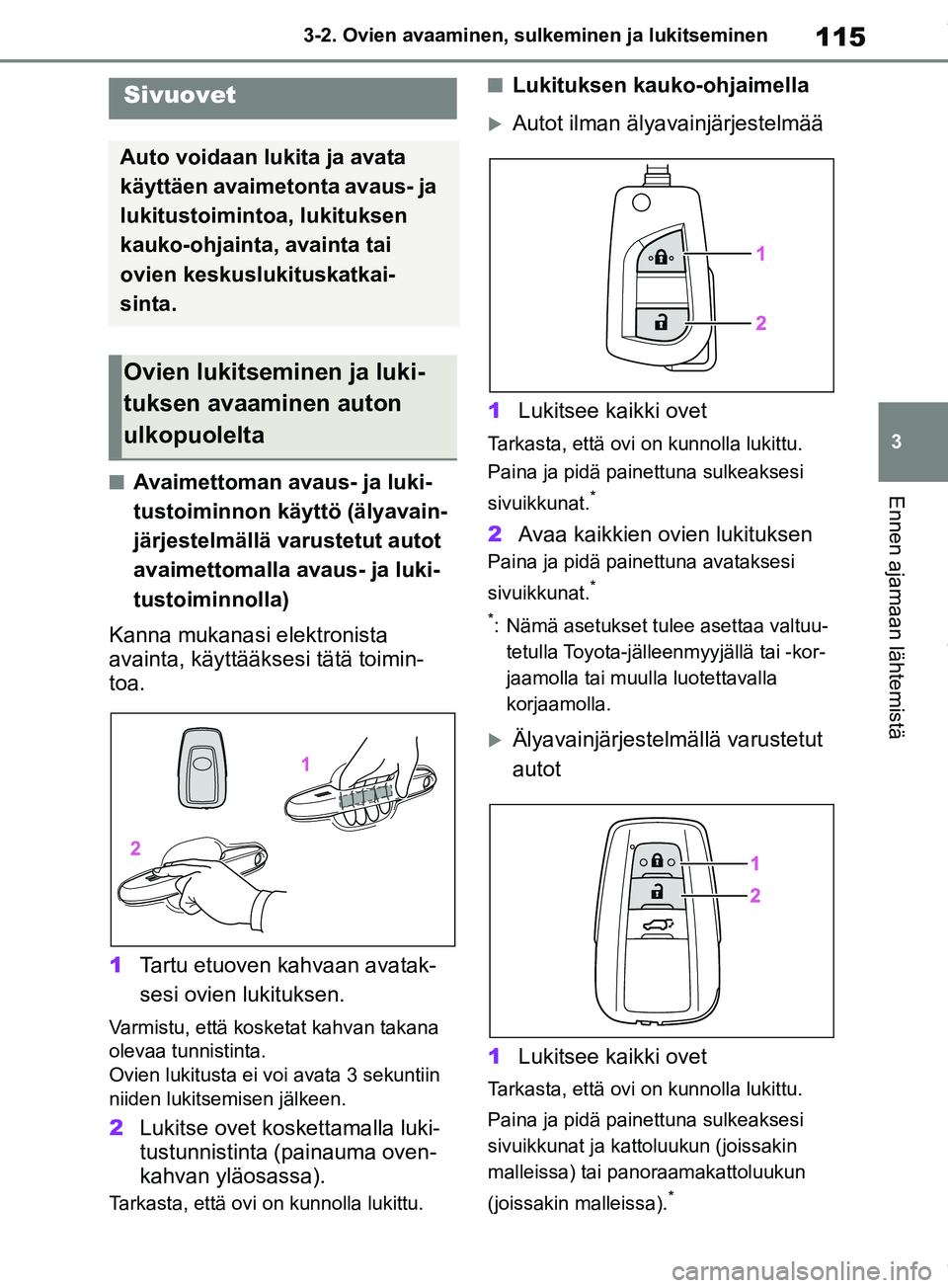 TOYOTA RAV4 2018 Omistajan Käsikirja (in Finnish) 115
3
3-2. Ovien avaaminen, sulk
eminen ja lukitseminen
Ennen ajamaan lähtemistä
3-2.Ovien avaaminen, sulkeminen ja lukitseminen
nAvaimettoman avaus- ja luki-
tustoiminnon käyttö (älyavain-
järj TOYOTA RAV4 2018 Omistajan Käsikirja (in Finnish) 115
3
3-2. Ovien avaaminen, sulk
eminen ja lukitseminen
Ennen ajamaan lähtemistä
3-2.Ovien avaaminen, sulkeminen ja lukitseminen
nAvaimettoman avaus- ja luki-
tustoiminnon käyttö (älyavain-
järj