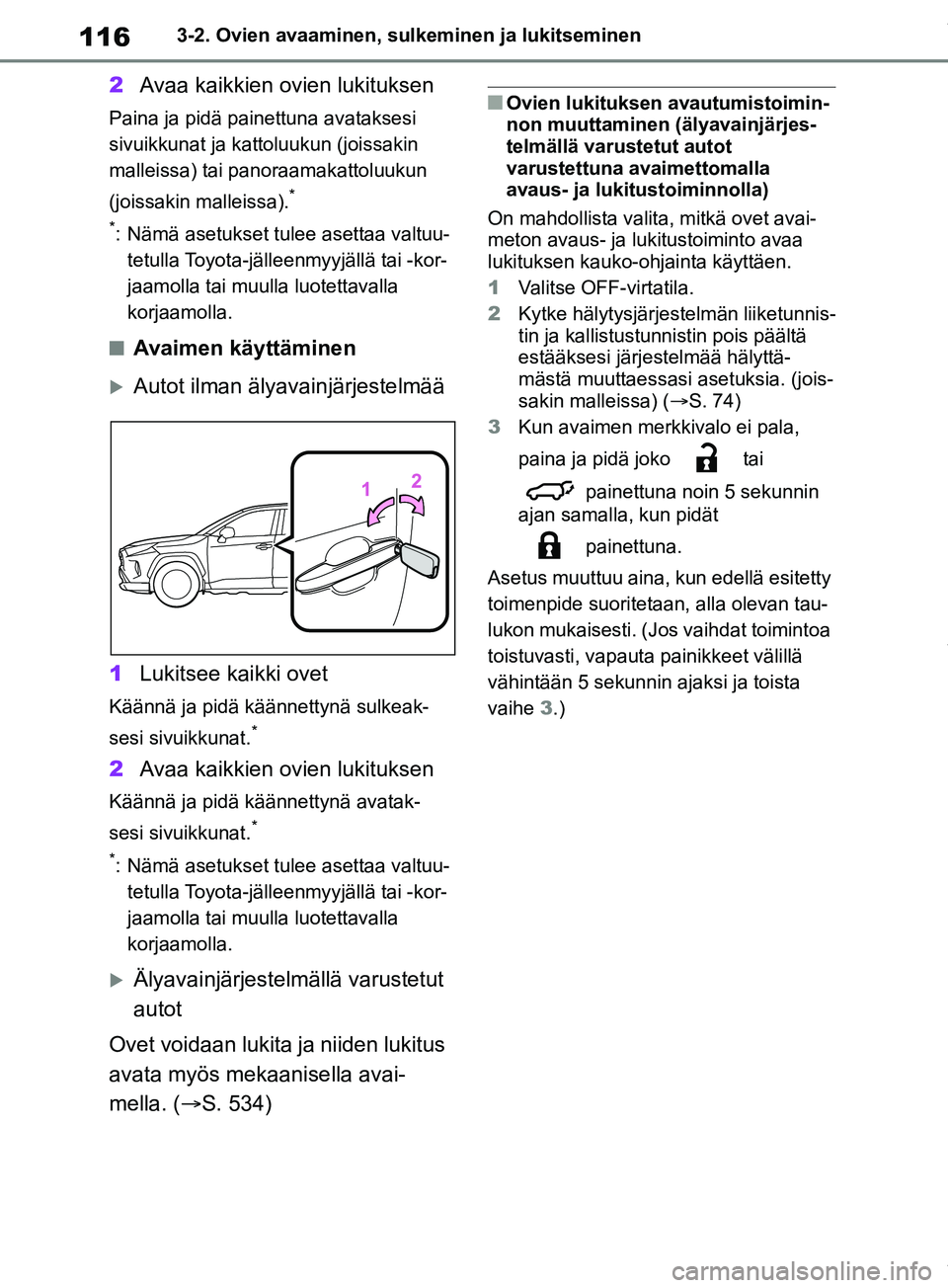 TOYOTA RAV4 2018 Omistajan Käsikirja (in Finnish) 1163-2. Ovien avaaminen, sulkeminen ja lukitseminen
2Avaa kaikkien ovien lukituksen
Paina ja pidä painettuna avataksesi
sivuikkunat ja kattoluukun (joissakin
malleissa) tai panoraamakattoluukun
(j TOYOTA RAV4 2018 Omistajan Käsikirja (in Finnish) 1163-2. Ovien avaaminen, sulkeminen ja lukitseminen
2Avaa kaikkien ovien lukituksen
Paina ja pidä painettuna avataksesi
sivuikkunat ja kattoluukun (joissakin
malleissa) tai panoraamakattoluukun
(j