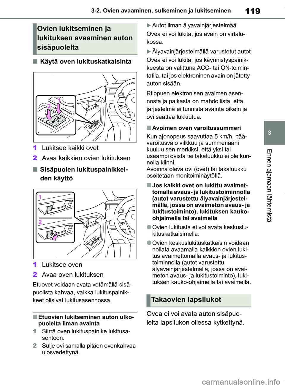 TOYOTA RAV4 2018 Omistajan Käsikirja (in Finnish) 119
3
3-2. Ovien avaaminen, sulk
eminen ja lukitseminen
Ennen ajamaan lähtemistä
nKäytä oven lukituskatkaisinta
1 Lukitsee kaikki ovet
2 Avaa kaikkien ovien lukituksen
nSisäpuolen lukituspainikke TOYOTA RAV4 2018 Omistajan Käsikirja (in Finnish) 119
3
3-2. Ovien avaaminen, sulk
eminen ja lukitseminen
Ennen ajamaan lähtemistä
nKäytä oven lukituskatkaisinta
1 Lukitsee kaikki ovet
2 Avaa kaikkien ovien lukituksen
nSisäpuolen lukituspainikke