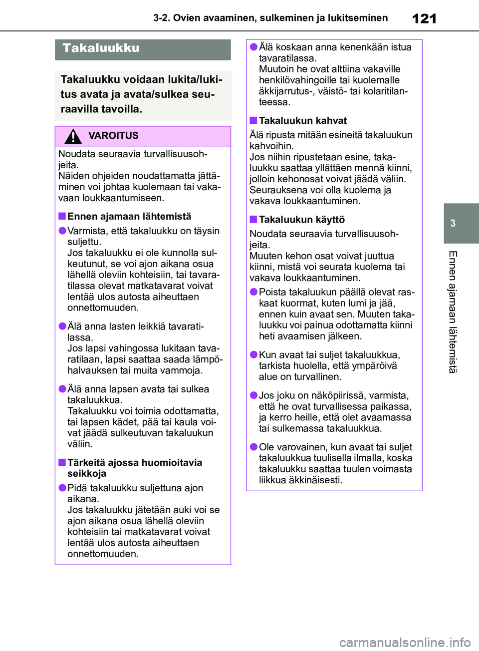 TOYOTA RAV4 2018 Omistajan Käsikirja (in Finnish) 121
3
3-2. Ovien avaaminen, sulk
eminen ja lukitseminen
Ennen ajamaan lähtemistä
Takaluukku
Takaluukku voidaan lukita/luki-
tus avata ja avata/sulkea seu-
raavilla tavoilla.
VAROITUS
Noudata seuraav TOYOTA RAV4 2018 Omistajan Käsikirja (in Finnish) 121
3
3-2. Ovien avaaminen, sulk
eminen ja lukitseminen
Ennen ajamaan lähtemistä
Takaluukku
Takaluukku voidaan lukita/luki-
tus avata ja avata/sulkea seu-
raavilla tavoilla.
VAROITUS
Noudata seuraav