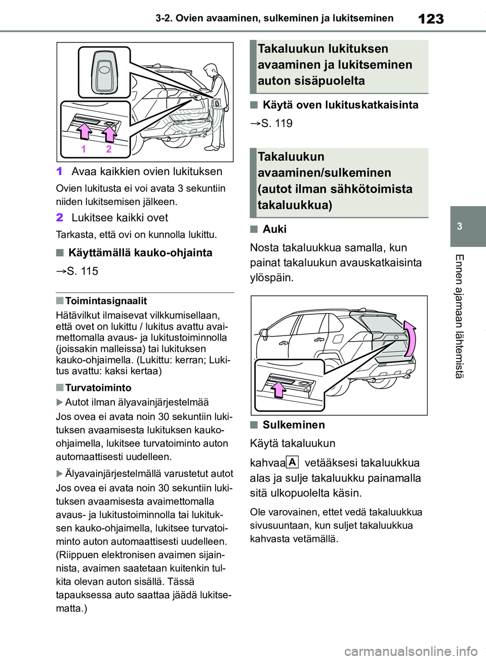 TOYOTA RAV4 2018 Omistajan Käsikirja (in Finnish) 123
3
3-2. Ovien avaaminen, sulk
eminen ja lukitseminen
Ennen ajamaan lähtemistä
1Avaa kaikkien ovien lukituksen
Ovien lukitusta ei voi avata 3 sekuntiin
niiden lukitsemisen jälkeen.
2Lukitsee kai TOYOTA RAV4 2018 Omistajan Käsikirja (in Finnish) 123
3
3-2. Ovien avaaminen, sulk
eminen ja lukitseminen
Ennen ajamaan lähtemistä
1Avaa kaikkien ovien lukituksen
Ovien lukitusta ei voi avata 3 sekuntiin
niiden lukitsemisen jälkeen.
2Lukitsee kai