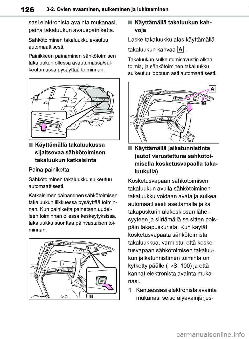 TOYOTA RAV4 2018 Omistajan Käsikirja (in Finnish) 1263-2. Ovien avaaminen, sulkeminen ja lukitseminen
sasi elektronista avainta mukanasi,
paina takaluukun avauspainiketta.
Sähkötoiminen takaluukku avautuu
automaattisesti.
Painikkeen painaminen s TOYOTA RAV4 2018 Omistajan Käsikirja (in Finnish) 1263-2. Ovien avaaminen, sulkeminen ja lukitseminen
sasi elektronista avainta mukanasi,
paina takaluukun avauspainiketta.
Sähkötoiminen takaluukku avautuu
automaattisesti.
Painikkeen painaminen s