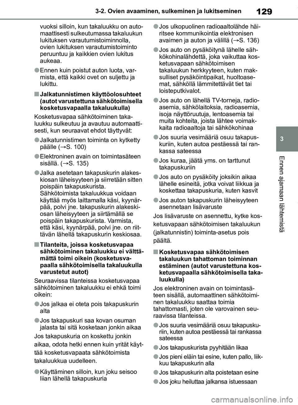 TOYOTA RAV4 2018 Omistajan Käsikirja (in Finnish) 129
3
3-2. Ovien avaaminen, sulk
eminen ja lukitseminen
Ennen ajamaan lähtemistä
vuoksi silloin, kun takaluukku on auto-
maattisesti sulkeutumassa takaluukun
lukituksen varautumistoiminnolla,
ovie TOYOTA RAV4 2018 Omistajan Käsikirja (in Finnish) 129
3
3-2. Ovien avaaminen, sulk
eminen ja lukitseminen
Ennen ajamaan lähtemistä
vuoksi silloin, kun takaluukku on auto-
maattisesti sulkeutumassa takaluukun
lukituksen varautumistoiminnolla,
ovie
