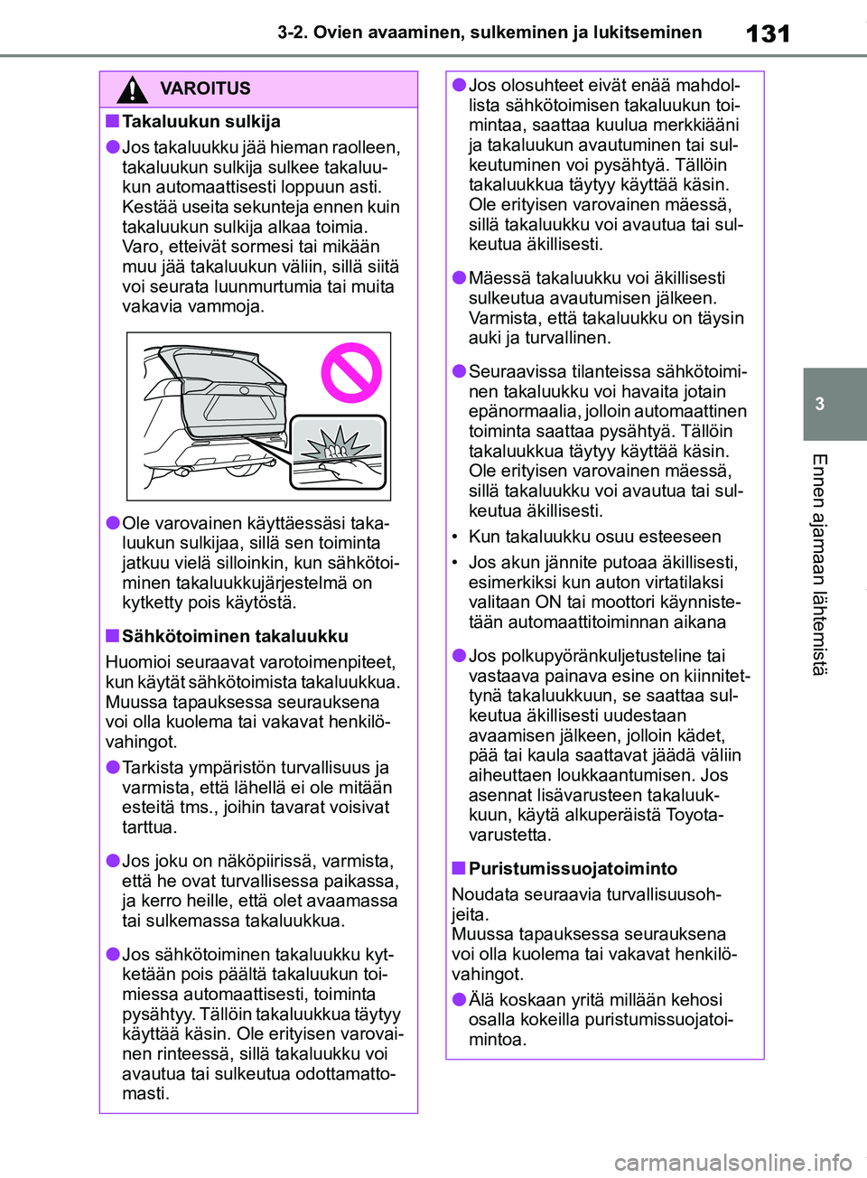 TOYOTA RAV4 2018 Omistajan Käsikirja (in Finnish) 131
3
3-2. Ovien avaaminen, sulk
eminen ja lukitseminen
Ennen ajamaan lähtemistä
VAROITUS
nTakaluukun sulkija
lJos takaluukku jää hieman raolleen,
takaluukun sulkija sulkee takaluu-
kun automaatt TOYOTA RAV4 2018 Omistajan Käsikirja (in Finnish) 131
3
3-2. Ovien avaaminen, sulk
eminen ja lukitseminen
Ennen ajamaan lähtemistä
VAROITUS
nTakaluukun sulkija
lJos takaluukku jää hieman raolleen,
takaluukun sulkija sulkee takaluu-
kun automaatt