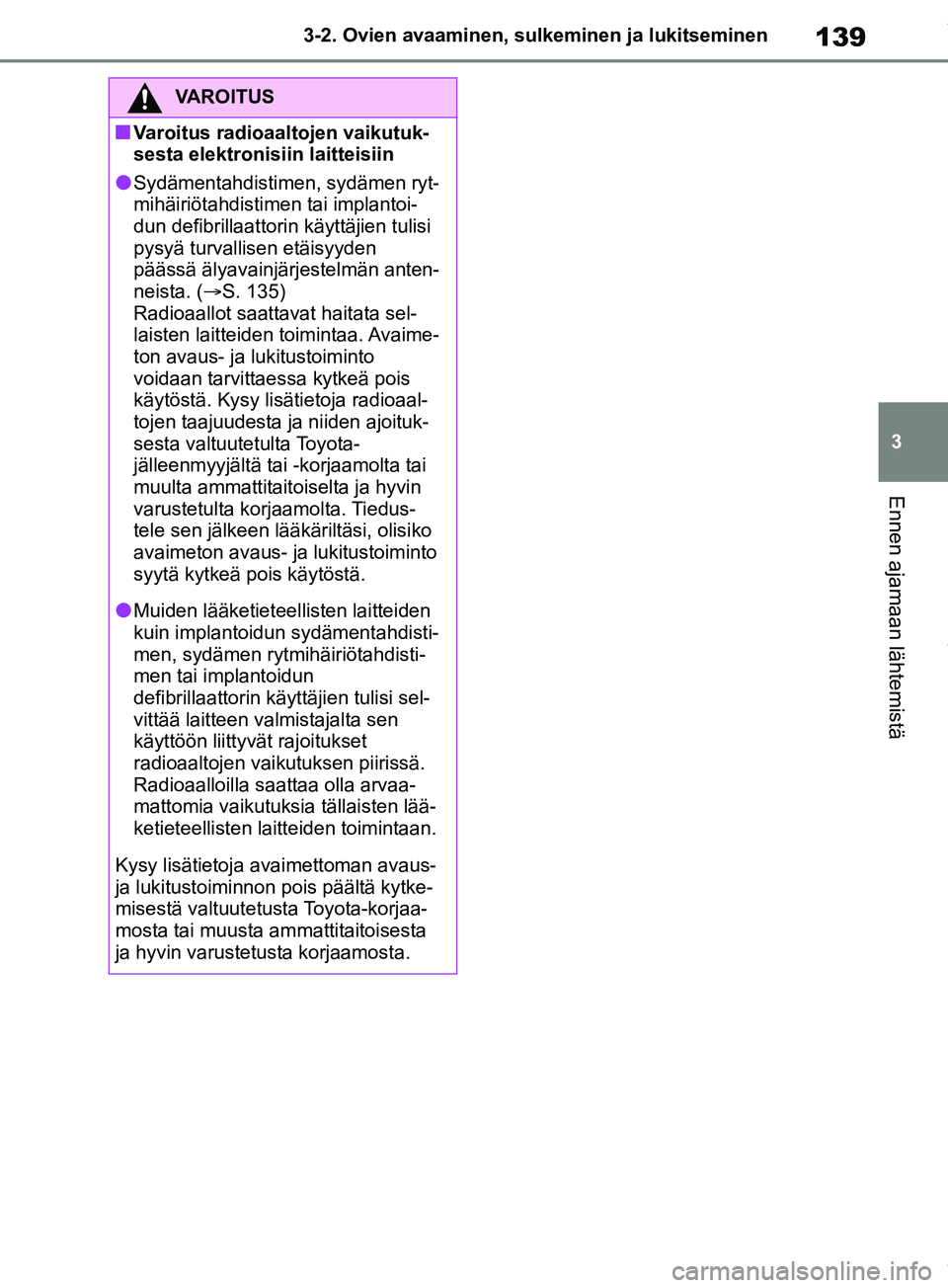 TOYOTA RAV4 2018 Omistajan Käsikirja (in Finnish) 139
3
3-2. Ovien avaaminen, sulk
eminen ja lukitseminen
Ennen ajamaan lähtemistä
VAROITUS
nVaroitus radioaaltojen vaikutuk-
sesta elektronisiin laitteisiin
lSydämentahdistimen, sydämen ryt-
mihäi TOYOTA RAV4 2018 Omistajan Käsikirja (in Finnish) 139
3
3-2. Ovien avaaminen, sulk
eminen ja lukitseminen
Ennen ajamaan lähtemistä
VAROITUS
nVaroitus radioaaltojen vaikutuk-
sesta elektronisiin laitteisiin
lSydämentahdistimen, sydämen ryt-
mihäi