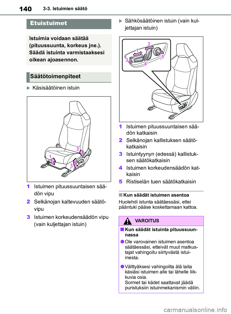 TOYOTA RAV4 2018 Omistajan Käsikirja (in Finnish) 1403-3. Istuimien säätö
3-3.Istuimien säätö
Käsisäätöinen istuin
1 Istuimen pituussuuntaisen sää-
dön vipu
2 Selkänojan kaltevuuden säätö-
vipu
3 Istuimen korkeudensäädön vipu
TOYOTA RAV4 2018 Omistajan Käsikirja (in Finnish) 1403-3. Istuimien säätö
3-3.Istuimien säätö
Käsisäätöinen istuin
1 Istuimen pituussuuntaisen sää-
dön vipu
2 Selkänojan kaltevuuden säätö-
vipu
3 Istuimen korkeudensäädön vipu