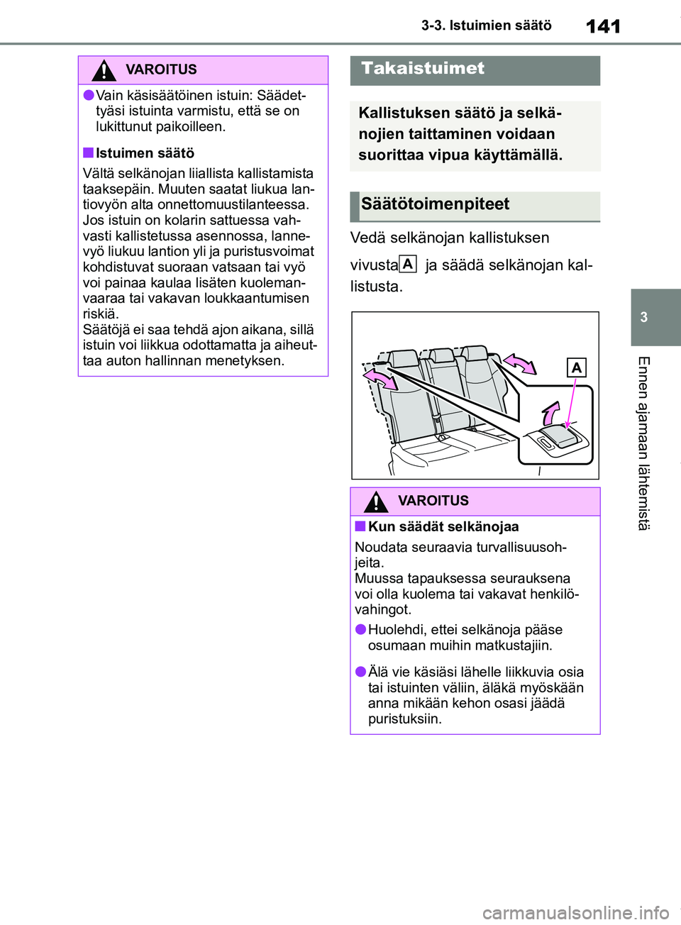 TOYOTA RAV4 2018 Omistajan Käsikirja (in Finnish) 141
3
3-3. Istuimien säätö
Ennen ajamaan lähtemistä
Vedä selkänojan kallistuksen
vivusta ja säädä selkänojan kal-
listusta.
VAROITUS
lVain käsisäätöinen istuin: Säädet-
tyäsi istuin TOYOTA RAV4 2018 Omistajan Käsikirja (in Finnish) 141
3
3-3. Istuimien säätö
Ennen ajamaan lähtemistä
Vedä selkänojan kallistuksen
vivusta ja säädä selkänojan kal-
listusta.
VAROITUS
lVain käsisäätöinen istuin: Säädet-
tyäsi istuin