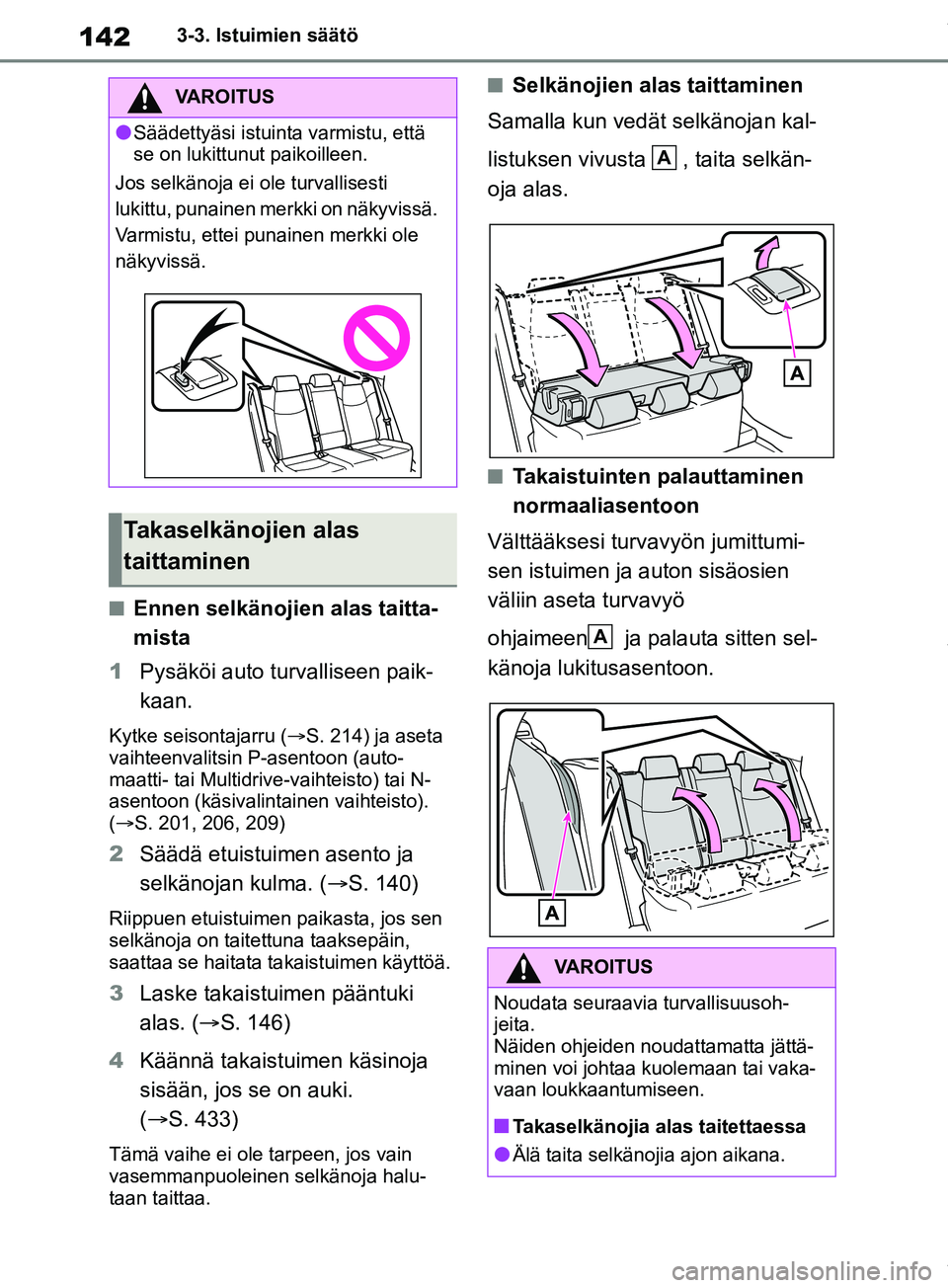 TOYOTA RAV4 2018 Omistajan Käsikirja (in Finnish) 1423-3. Istuimien säätö
nEnnen selkänojien alas taitta-
mista
1 Pysäköi auto turvalliseen paik-
kaan.
Kytke seisontajarru ( S. 214) ja aseta
vaihteenvalitsin P-asentoon (auto-
maatti- tai Mu TOYOTA RAV4 2018 Omistajan Käsikirja (in Finnish) 1423-3. Istuimien säätö
nEnnen selkänojien alas taitta-
mista
1 Pysäköi auto turvalliseen paik-
kaan.
Kytke seisontajarru ( S. 214) ja aseta
vaihteenvalitsin P-asentoon (auto-
maatti- tai Mu
