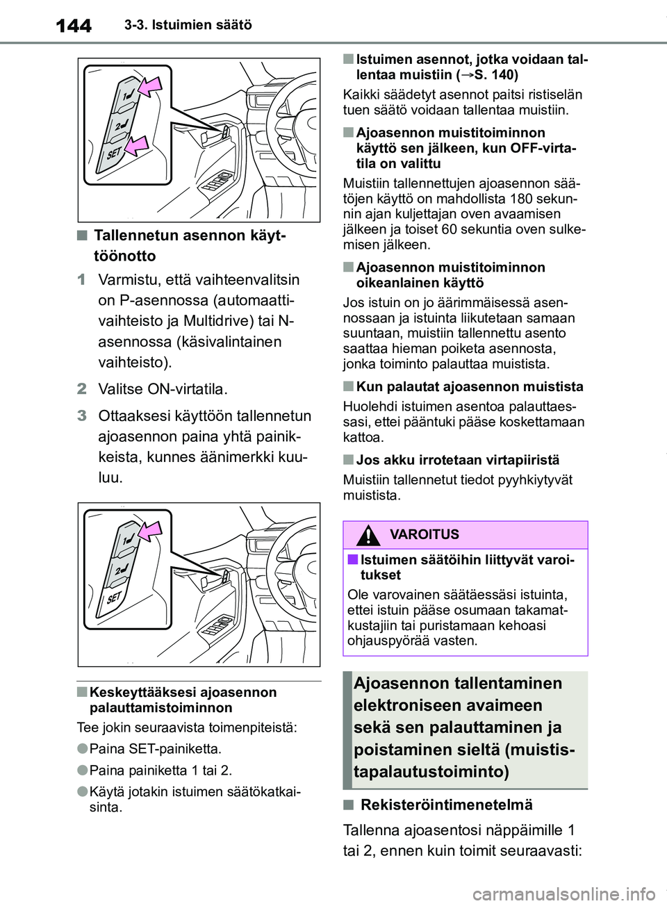 TOYOTA RAV4 2018 Omistajan Käsikirja (in Finnish) 1443-3. Istuimien säätö
nTallennetun asennon käyt-
töönotto
1 Varmistu, että vaihteenvalitsin
on P-asennossa (automaatti-
vaihteisto ja Multidrive) tai N-
asennossa (käsivalintainen
vaihteis TOYOTA RAV4 2018 Omistajan Käsikirja (in Finnish) 1443-3. Istuimien säätö
nTallennetun asennon käyt-
töönotto
1 Varmistu, että vaihteenvalitsin
on P-asennossa (automaatti-
vaihteisto ja Multidrive) tai N-
asennossa (käsivalintainen
vaihteis
