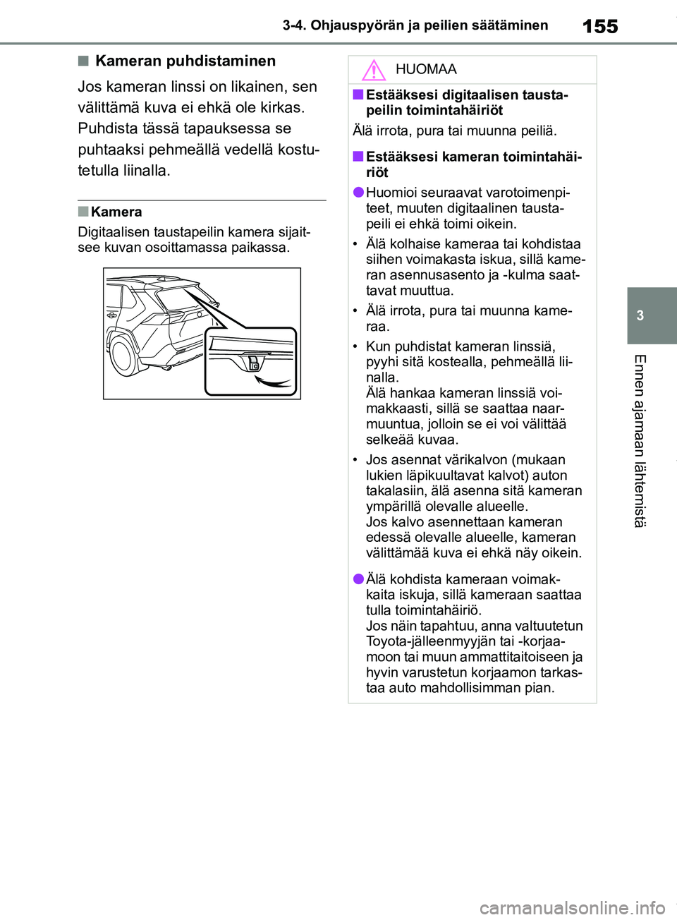 TOYOTA RAV4 2018 Omistajan Käsikirja (in Finnish) 155
3
3-4. Ohjauspyörän ja peilien säätäminen
Ennen ajamaan lähtemistä
nKameran puhdistaminen
Jos kameran linssi on likainen, sen
välittämä kuva ei ehkä ole kirkas.
Puhdista tässä tapau TOYOTA RAV4 2018 Omistajan Käsikirja (in Finnish) 155
3
3-4. Ohjauspyörän ja peilien säätäminen
Ennen ajamaan lähtemistä
nKameran puhdistaminen
Jos kameran linssi on likainen, sen
välittämä kuva ei ehkä ole kirkas.
Puhdista tässä tapau