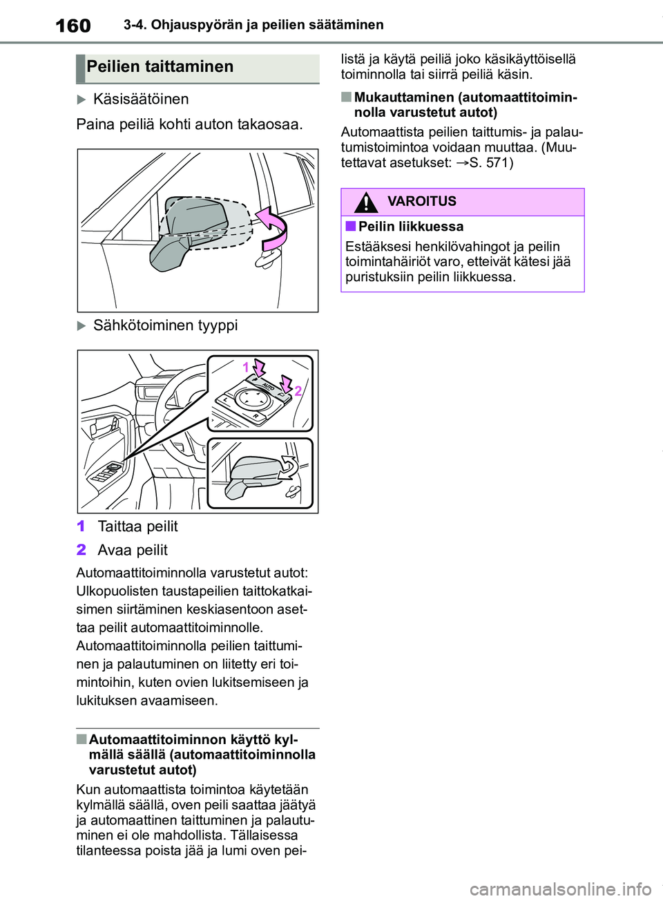 TOYOTA RAV4 2018 Omistajan Käsikirja (in Finnish) 1603-4. Ohjauspyörän ja peilien säätäminen
Käsisäätöinen
Paina peiliä kohti auton takaosaa.
Sähkötoiminen tyyppi
1 Taittaa peilit
2 Avaa peilit
Automaattitoiminnolla varustetut autot TOYOTA RAV4 2018 Omistajan Käsikirja (in Finnish) 1603-4. Ohjauspyörän ja peilien säätäminen
Käsisäätöinen
Paina peiliä kohti auton takaosaa.
Sähkötoiminen tyyppi
1 Taittaa peilit
2 Avaa peilit
Automaattitoiminnolla varustetut autot