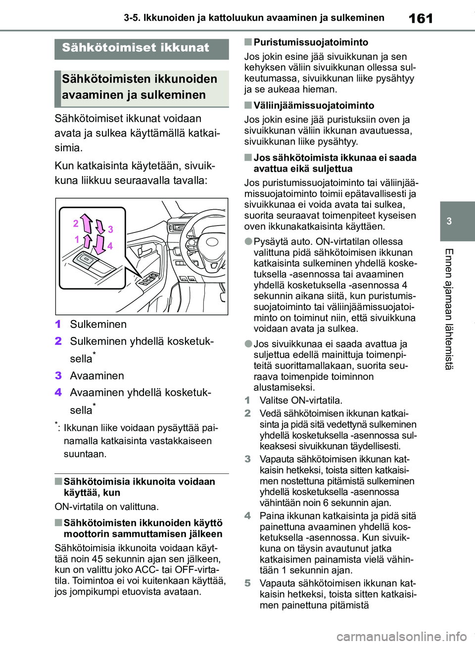 TOYOTA RAV4 2018 Omistajan Käsikirja (in Finnish) 161
3
3-5. Ikkunoiden ja kattoluukun avaaminen ja sulkeminen
Ennen ajamaan lähtemistä
3-5.Ikkunoiden ja kattoluukun avaaminen ja sulkeminen
Sähkötoimiset ikkunat voidaan
avata ja sulkea käyttäm TOYOTA RAV4 2018 Omistajan Käsikirja (in Finnish) 161
3
3-5. Ikkunoiden ja kattoluukun avaaminen ja sulkeminen
Ennen ajamaan lähtemistä
3-5.Ikkunoiden ja kattoluukun avaaminen ja sulkeminen
Sähkötoimiset ikkunat voidaan
avata ja sulkea käyttäm