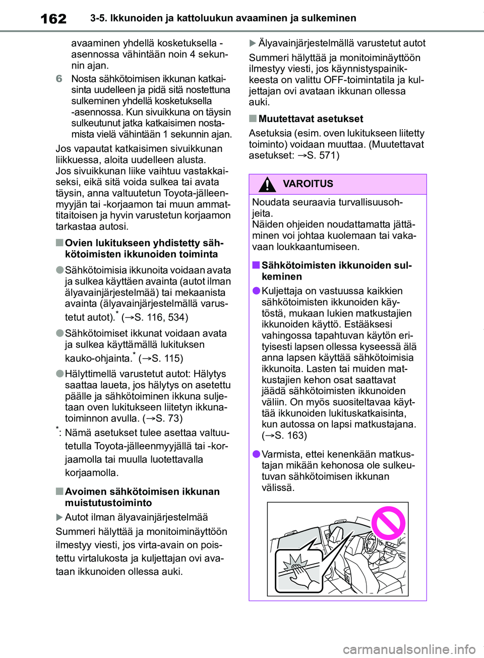 TOYOTA RAV4 2018 Omistajan Käsikirja (in Finnish) 1623-5. Ikkunoiden ja kattoluukun avaaminen ja sulkeminen
avaaminen yhdellä kosketuksella -
asennossa vähintään noin 4 sekun-
nin ajan.
6 Nosta sähkötoimisen ikkunan katkai-
sinta uudelleen ja p TOYOTA RAV4 2018 Omistajan Käsikirja (in Finnish) 1623-5. Ikkunoiden ja kattoluukun avaaminen ja sulkeminen
avaaminen yhdellä kosketuksella -
asennossa vähintään noin 4 sekun-
nin ajan.
6 Nosta sähkötoimisen ikkunan katkai-
sinta uudelleen ja p
