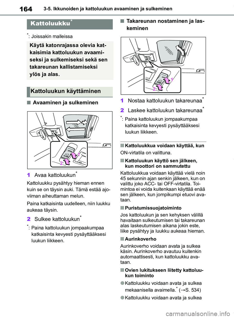 TOYOTA RAV4 2018 Omistajan Käsikirja (in Finnish) 1643-5. Ikkunoiden ja kattoluukun avaaminen ja sulkeminen
*: Joissakin malleissa
nAvaaminen ja sulkeminen
1 Avaa kattoluukun
*
Kattoluukku pysähtyy hieman ennen
kuin se on täysin auki. Tämä estä TOYOTA RAV4 2018 Omistajan Käsikirja (in Finnish) 1643-5. Ikkunoiden ja kattoluukun avaaminen ja sulkeminen
*: Joissakin malleissa
nAvaaminen ja sulkeminen
1 Avaa kattoluukun
*
Kattoluukku pysähtyy hieman ennen
kuin se on täysin auki. Tämä estä