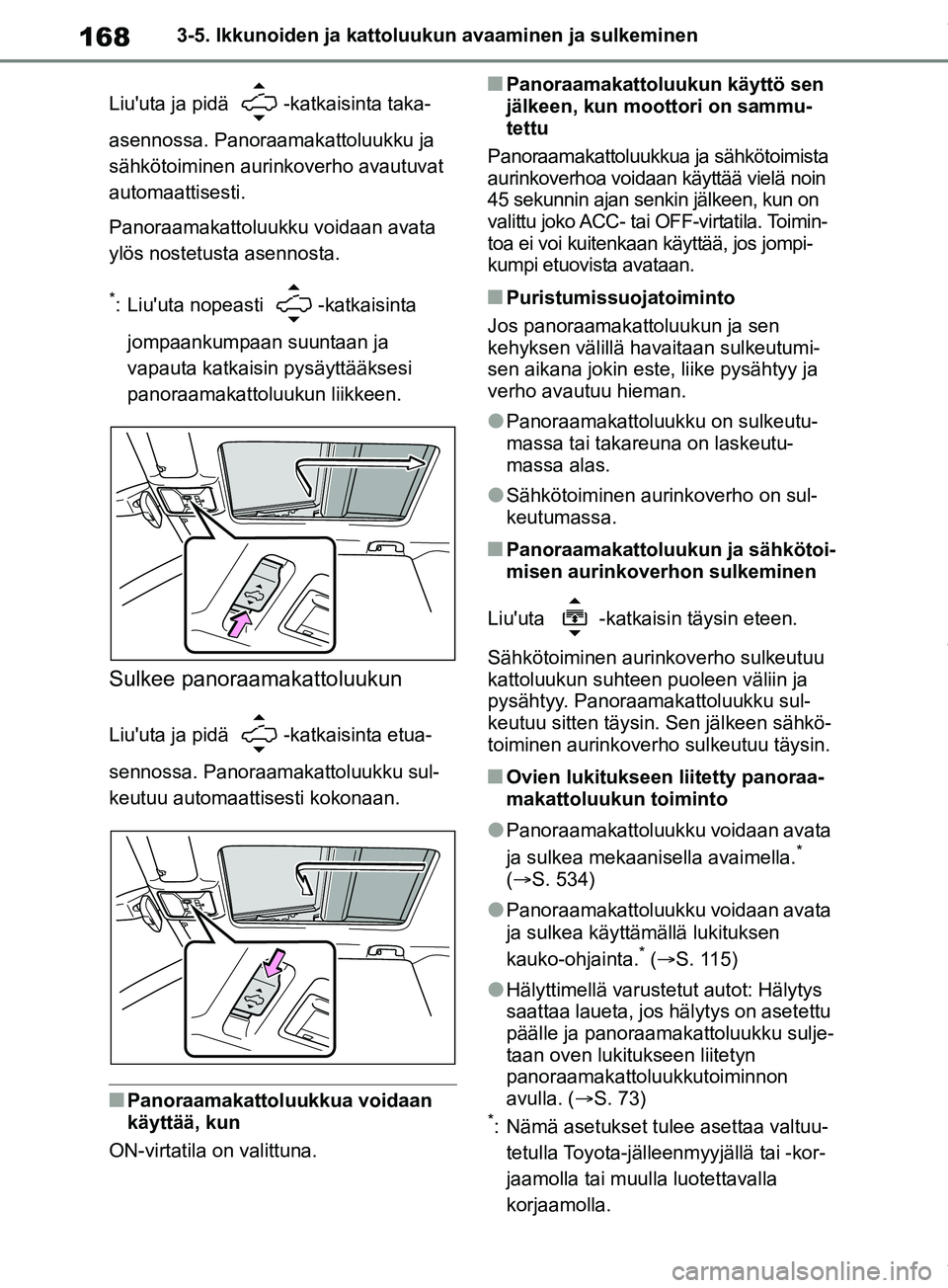 TOYOTA RAV4 2018 Omistajan Käsikirja (in Finnish) 1683-5. Ikkunoiden ja kattoluukun avaaminen ja sulkeminen
Liuuta ja pidä -katkaisinta taka-
asennossa. Panoraamakattoluukku ja
sähkötoiminen aurinkoverho avautuvat
automaattisesti.
Panoraamakat TOYOTA RAV4 2018 Omistajan Käsikirja (in Finnish) 1683-5. Ikkunoiden ja kattoluukun avaaminen ja sulkeminen
Liuuta ja pidä -katkaisinta taka-
asennossa. Panoraamakattoluukku ja
sähkötoiminen aurinkoverho avautuvat
automaattisesti.
Panoraamakat