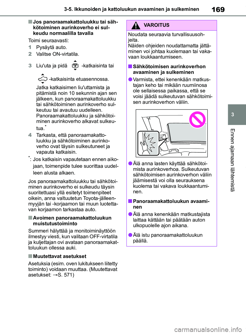 TOYOTA RAV4 2018 Omistajan Käsikirja (in Finnish) 169
3
3-5. Ikkunoiden ja kattoluukun avaaminen ja sulkeminen
Ennen ajamaan lähtemistä
nJos panoraamakattoluukku tai säh-
kötoiminen aurinkoverho ei sul-
keudu normaalilla tavalla
Toimi seuraavasti TOYOTA RAV4 2018 Omistajan Käsikirja (in Finnish) 169
3
3-5. Ikkunoiden ja kattoluukun avaaminen ja sulkeminen
Ennen ajamaan lähtemistä
nJos panoraamakattoluukku tai säh-
kötoiminen aurinkoverho ei sul-
keudu normaalilla tavalla
Toimi seuraavasti
