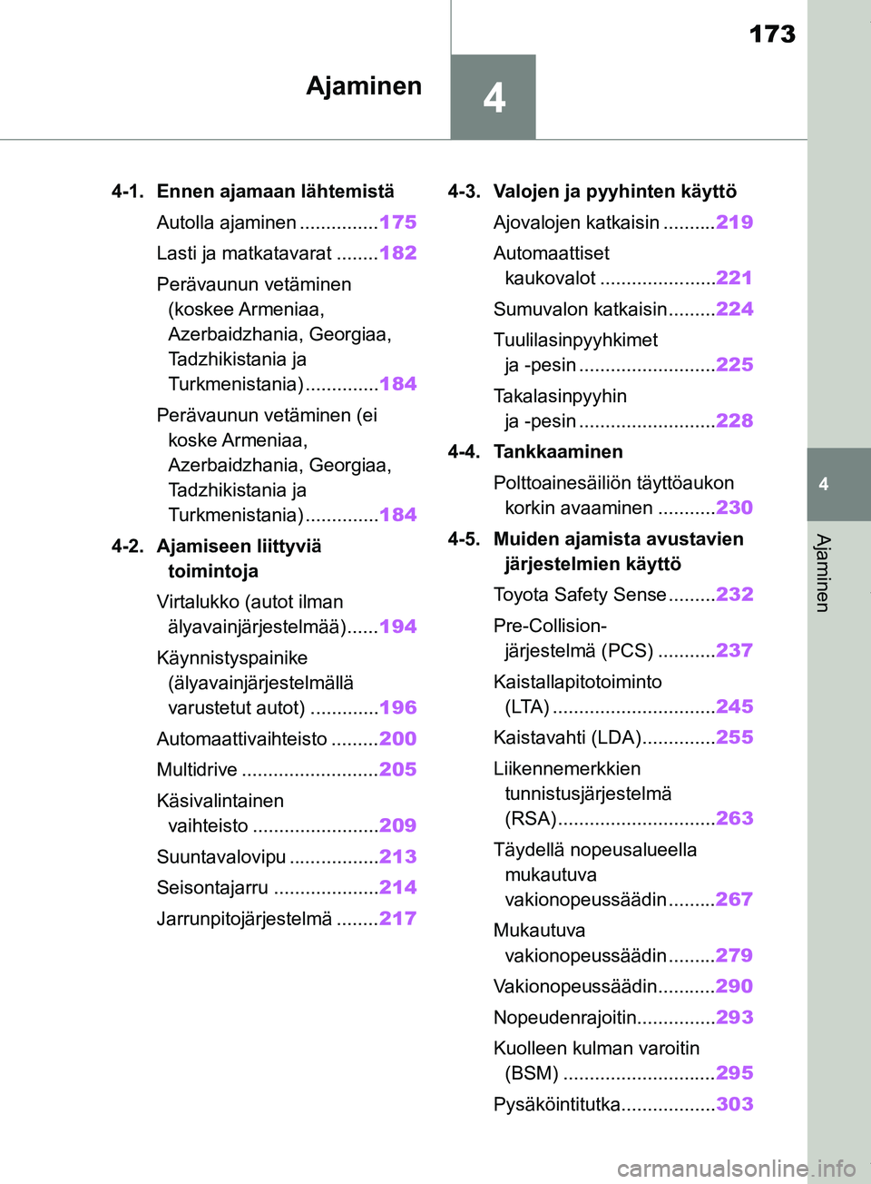 TOYOTA RAV4 2018  Omistajan Käsikirja (in Finnish) 4
173
4
Ajaminen
Ajaminen
4-1. Ennen ajamaan lähtemistäAutolla ajaminen ............... 175
Lasti ja matkatavarat ........ 182
Perävaunun vetäminen  (koskee Armeniaa, 
Azerbaidzhania, Georgiaa, 
T
