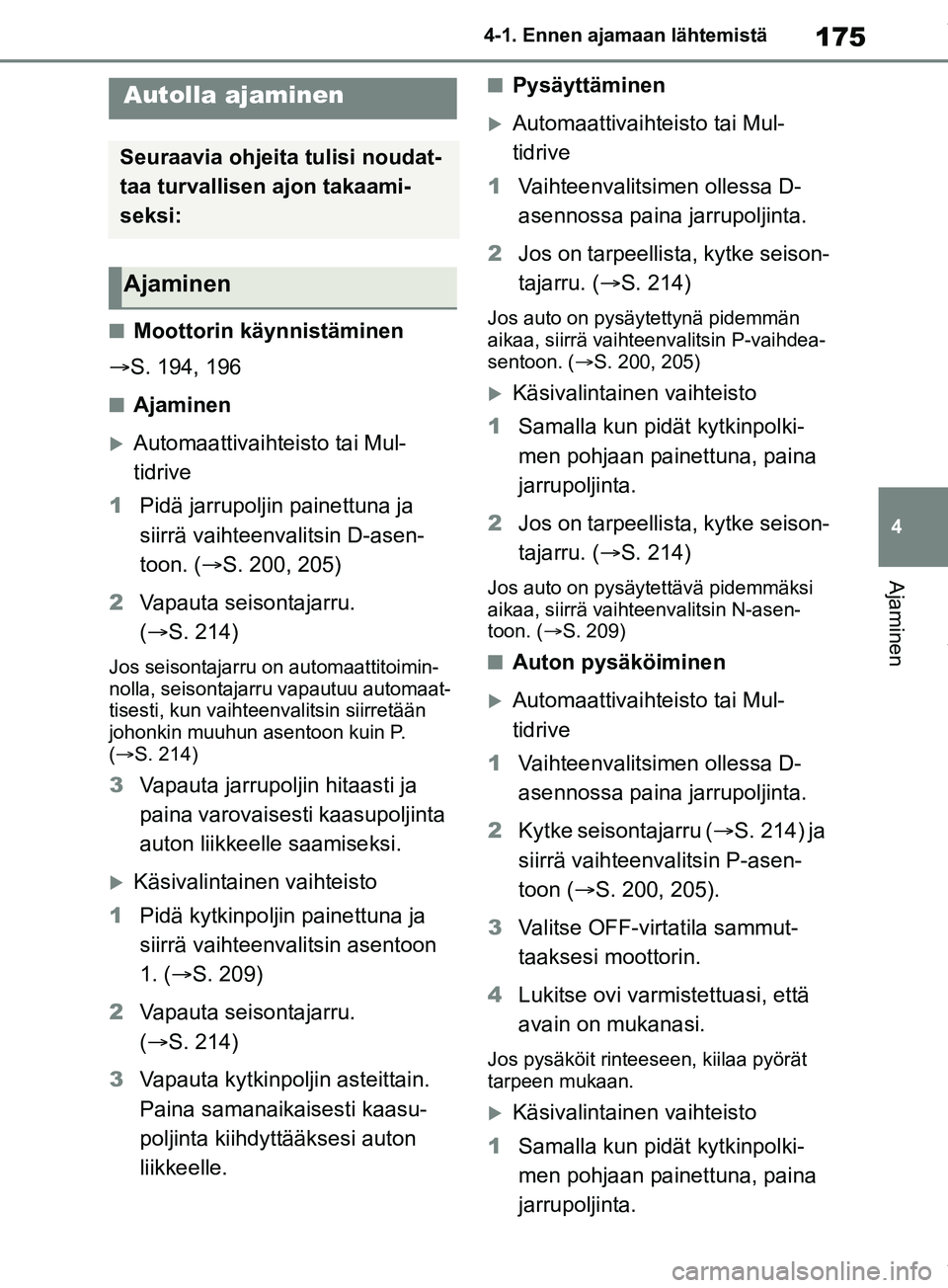 TOYOTA RAV4 2018  Omistajan Käsikirja (in Finnish) 175
4
4-1. Ennen ajamaan lähtemistä
Ajaminen
4-1.Ennen ajamaan lähtemistä
nMoottorin käynnistäminen
 S. 194, 196
nAjaminen
Automaattivaihte isto tai Mul-
tidrive
1 Pidä jarrupoljin painet