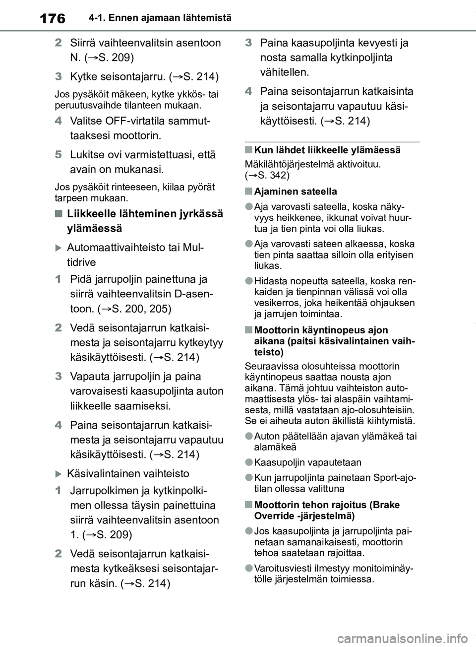 TOYOTA RAV4 2018  Omistajan Käsikirja (in Finnish) 1764-1. Ennen ajamaan lähtemistä
2Siirrä vaihteenvalitsin asentoon 
N. ( S. 209)
3 Kytke seison tajarru. (S. 214)
Jos pysäköit mäkeen,  kytke ykkös- tai 
peruutusvaihde tilanteen mukaan.
