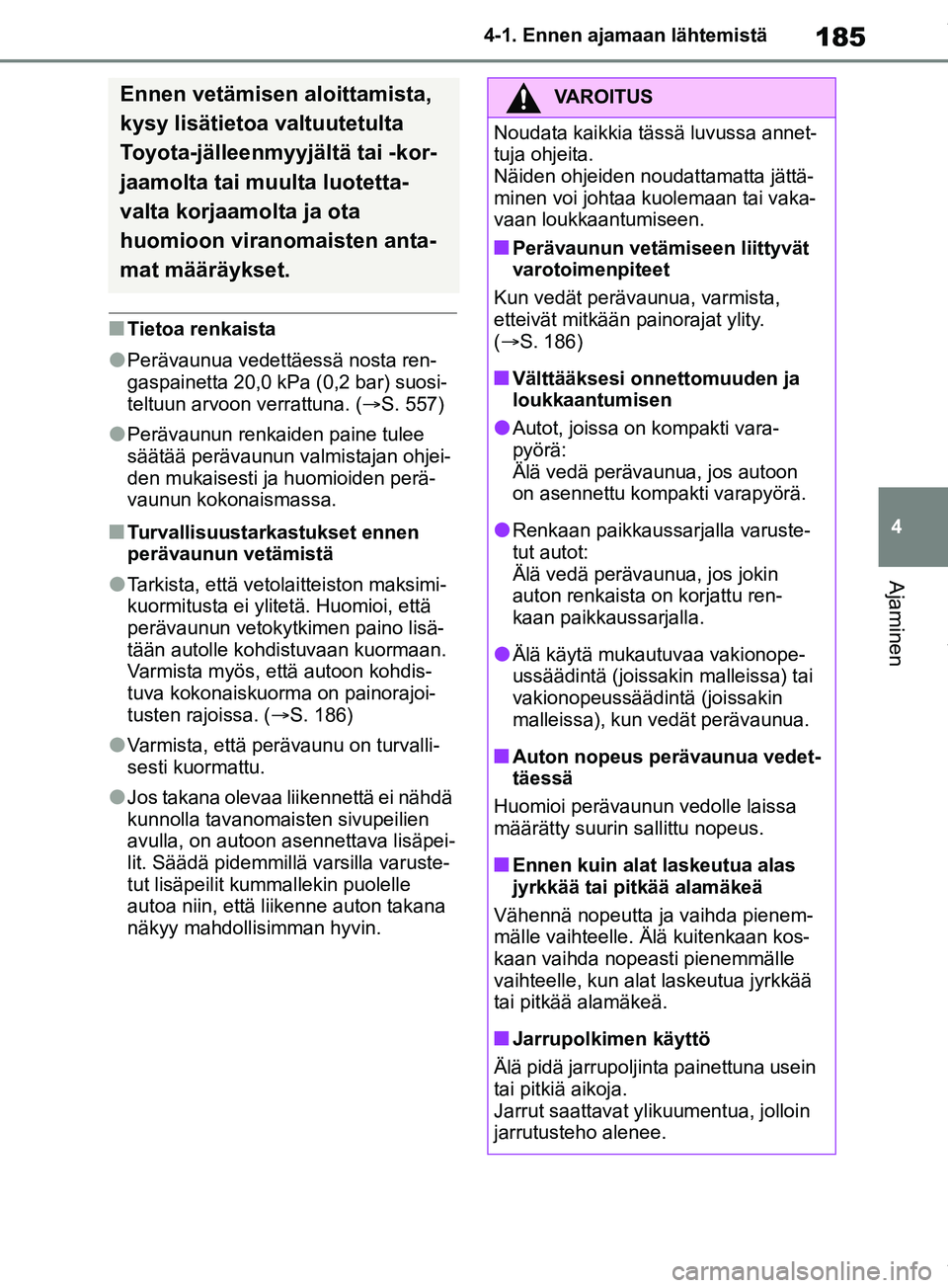 TOYOTA RAV4 2018  Omistajan Käsikirja (in Finnish) 185
4
4-1. Ennen ajamaan lähtemistä
Ajaminen
nTietoa renkaista
lPerävaunua vedettäessä nosta ren-
gaspainetta 20,0 kPa (0,2 bar) suosi-
teltuun arvoon verrattuna. (
S. 557)
lPerävaunun renkai