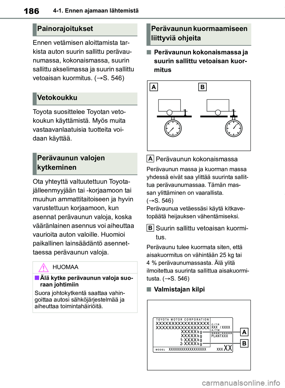 TOYOTA RAV4 2018  Omistajan Käsikirja (in Finnish) 1864-1. Ennen ajamaan lähtemistä
Ennen vetämisen aloittamista tar-
kista auton suurin sallittu perävau-
numassa, kokonaismassa, suurin 
sallittu akselimassa ja suurin sallittu 
vetoaisan kuormitus