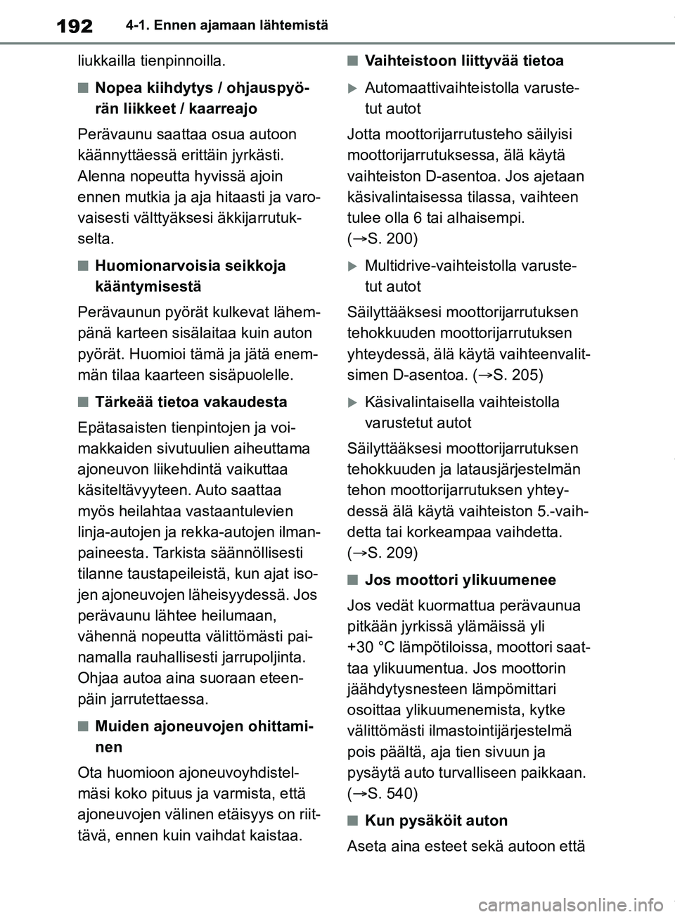 TOYOTA RAV4 2018  Omistajan Käsikirja (in Finnish) 1924-1. Ennen ajamaan lähtemistä
liukkailla tienpinnoilla.
nNopea kiihdytys / ohjauspyö-
rän liikkeet / kaarreajo
Perävaunu saattaa osua autoon 
käännyttäessä erittäin jyrkästi. 
Alenna nop