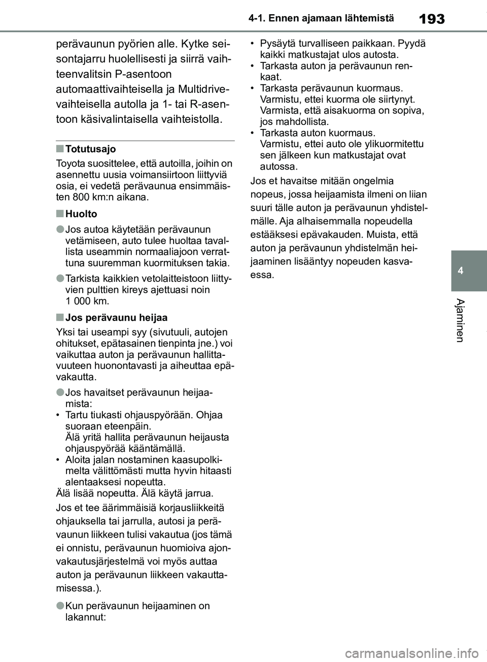 TOYOTA RAV4 2018  Omistajan Käsikirja (in Finnish) 193
4
4-1. Ennen ajamaan lähtemistä
Ajaminen
perävaunun pyörien alle. Kytke sei-
sontajarru huolellisesti ja siirrä vaih-
teenvalitsin P-asentoon 
automaattivaihteisella ja Multidrive-
vaihteisel
