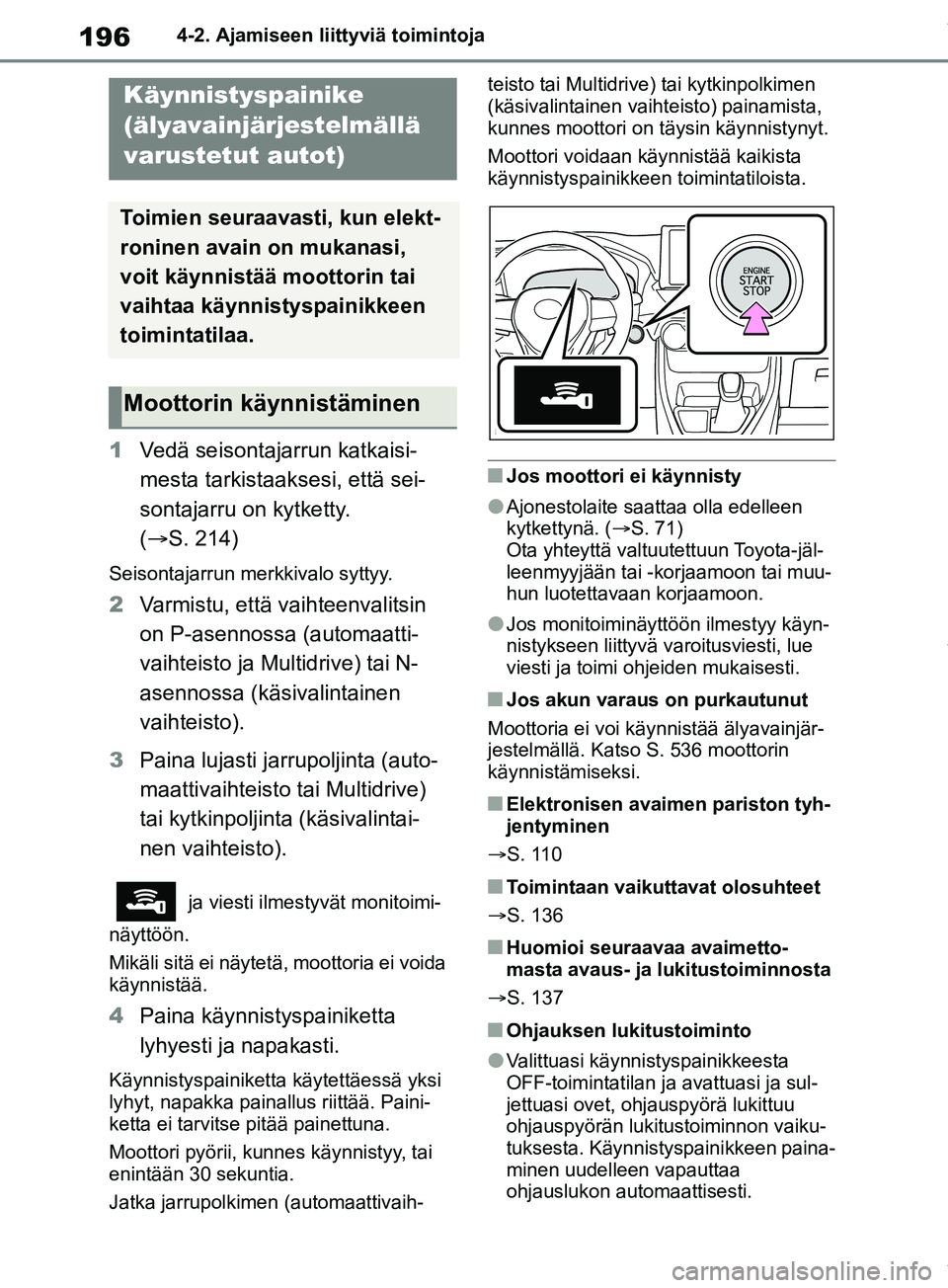 TOYOTA RAV4 2018  Omistajan Käsikirja (in Finnish) 1964-2. Ajamiseen liittyviä toimintoja
1Vedä seisontajarrun katkaisi-
mesta tarkistaaksesi, että sei-
sontajarru on kytketty. 
( S. 214)
Seisontajarrun merkkivalo syttyy.
2 Varmistu, että vaiht
