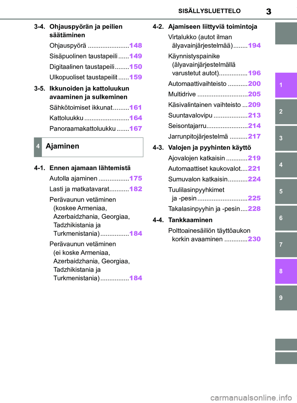 TOYOTA RAV4 2018 Omistajan Käsikirja (in Finnish) 3SISÄLLYSLUETTELO
1
6 5
4
3
2
8
7
9
3-4. Ohjauspyörän ja peilien säätäminen
Ohjauspyörä ....................... 148
Sisäpuolinen taustapeili ...... 149
Digitaalinen taustapeili ........ 150
U TOYOTA RAV4 2018 Omistajan Käsikirja (in Finnish) 3SISÄLLYSLUETTELO
1
6 5
4
3
2
8
7
9
3-4. Ohjauspyörän ja peilien säätäminen
Ohjauspyörä ....................... 148
Sisäpuolinen taustapeili ...... 149
Digitaalinen taustapeili ........ 150
U
