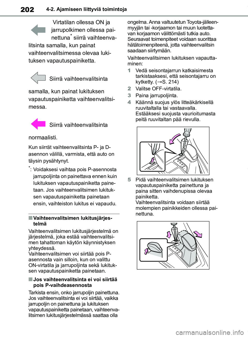 TOYOTA RAV4 2018 Omistajan Käsikirja (in Finnish) 2024-2. Ajamiseen liittyviä toimintoja
Virtatilan ollessa ON ja
jarrupolkimen ollessa pai-
nettuna
* siirrä vaihteenva-
litsinta samalla, kun painat
vaihteenvalitsimessa olevaa luki-
tuksen vapau TOYOTA RAV4 2018 Omistajan Käsikirja (in Finnish) 2024-2. Ajamiseen liittyviä toimintoja
Virtatilan ollessa ON ja
jarrupolkimen ollessa pai-
nettuna
* siirrä vaihteenva-
litsinta samalla, kun painat
vaihteenvalitsimessa olevaa luki-
tuksen vapau