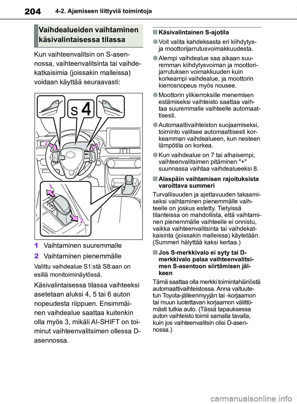 TOYOTA RAV4 2018 Omistajan Käsikirja (in Finnish) 2044-2. Ajamiseen liittyviä toimintoja
Kun vaihteenvalitsin on S-asen-
nossa, vaihteenvalitsinta tai vaihde-
katkaisimia (joissakin malleissa)
voidaan käyttää seuraavasti:
1Vaihtaminen suuremmall TOYOTA RAV4 2018 Omistajan Käsikirja (in Finnish) 2044-2. Ajamiseen liittyviä toimintoja
Kun vaihteenvalitsin on S-asen-
nossa, vaihteenvalitsinta tai vaihde-
katkaisimia (joissakin malleissa)
voidaan käyttää seuraavasti:
1Vaihtaminen suuremmall