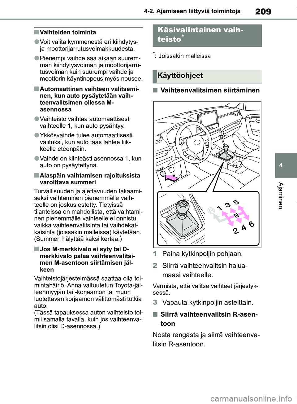 TOYOTA RAV4 2018 Omistajan Käsikirja (in Finnish) 209
4
4-2. Ajamiseen liittyviä toimintoja
Ajaminen
nVaihteiden toiminta
lVoit valita kymmenestä eri kiihdytys-
ja moottorijarrutusvoimakkuudesta.
lPienempi vaihde saa aikaan suurem-
man kiihdytysvo TOYOTA RAV4 2018 Omistajan Käsikirja (in Finnish) 209
4
4-2. Ajamiseen liittyviä toimintoja
Ajaminen
nVaihteiden toiminta
lVoit valita kymmenestä eri kiihdytys-
ja moottorijarrutusvoimakkuudesta.
lPienempi vaihde saa aikaan suurem-
man kiihdytysvo